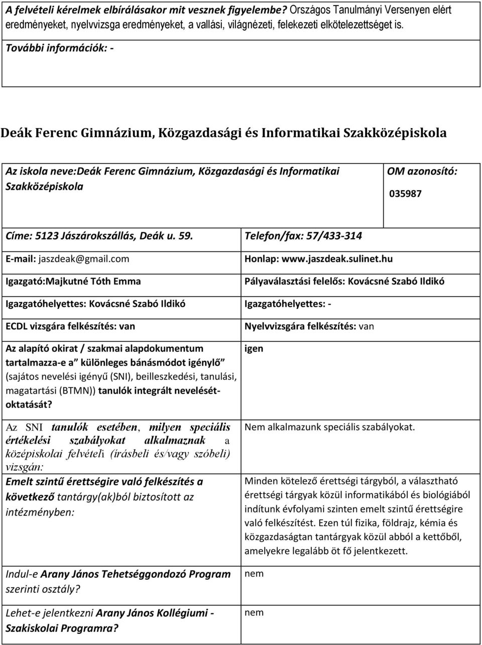 Címe: 5123 Jászárokszállás, Deák u. 59. Telefon/fax: 57/433-314 E-mail: jaszdeak@gmail.com Igazgató:Majkutné Tóth Emma Honlap: www.jaszdeak.sulinet.