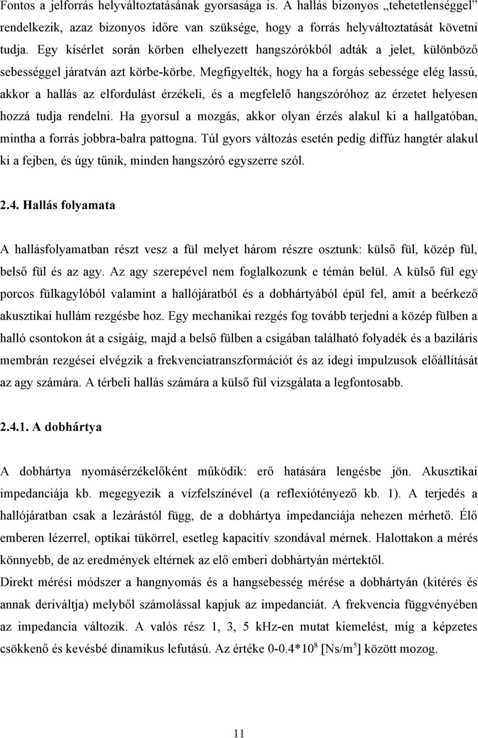 Megfigyelték, hogy ha a forgás sebessége elég lassú, akkor a hallás az elfordulást érzékeli, és a megfelelő hangszóróhoz az érzetet helyesen hozzá tudja rendelni.