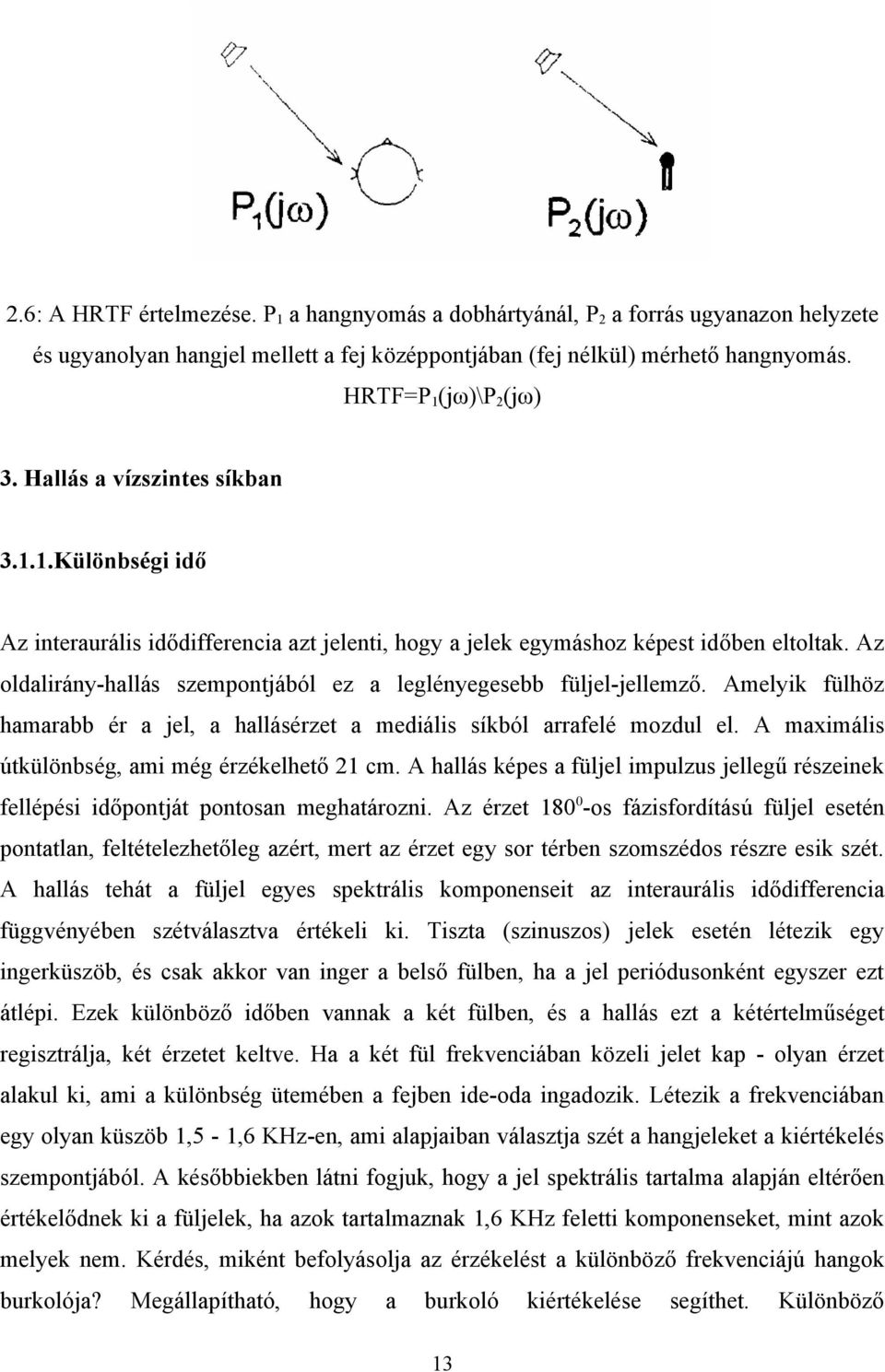 Az oldalirány-hallás szempontjából ez a leglényegesebb füljel-jellemző. Amelyik fülhöz hamarabb ér a jel, a hallásérzet a mediális síkból arrafelé mozdul el.