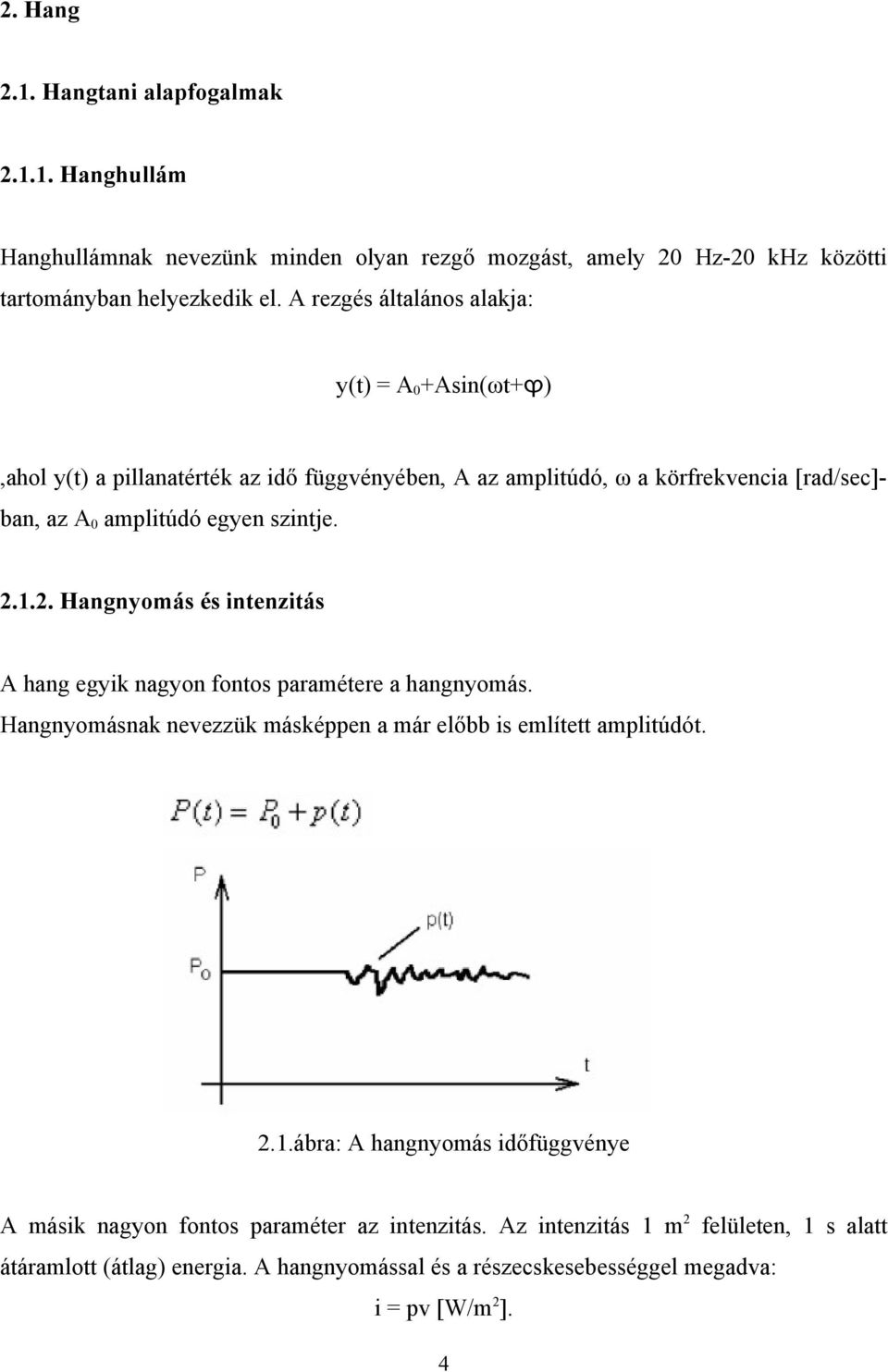 1.2. Hangnyomás és intenzitás A hang egyik nagyon fontos paramétere a hangnyomás. Hangnyomásnak nevezzük másképpen a már előbb is említett amplitúdót. 2.1.ábra: A hangnyomás időfüggvénye A másik nagyon fontos paraméter az intenzitás.