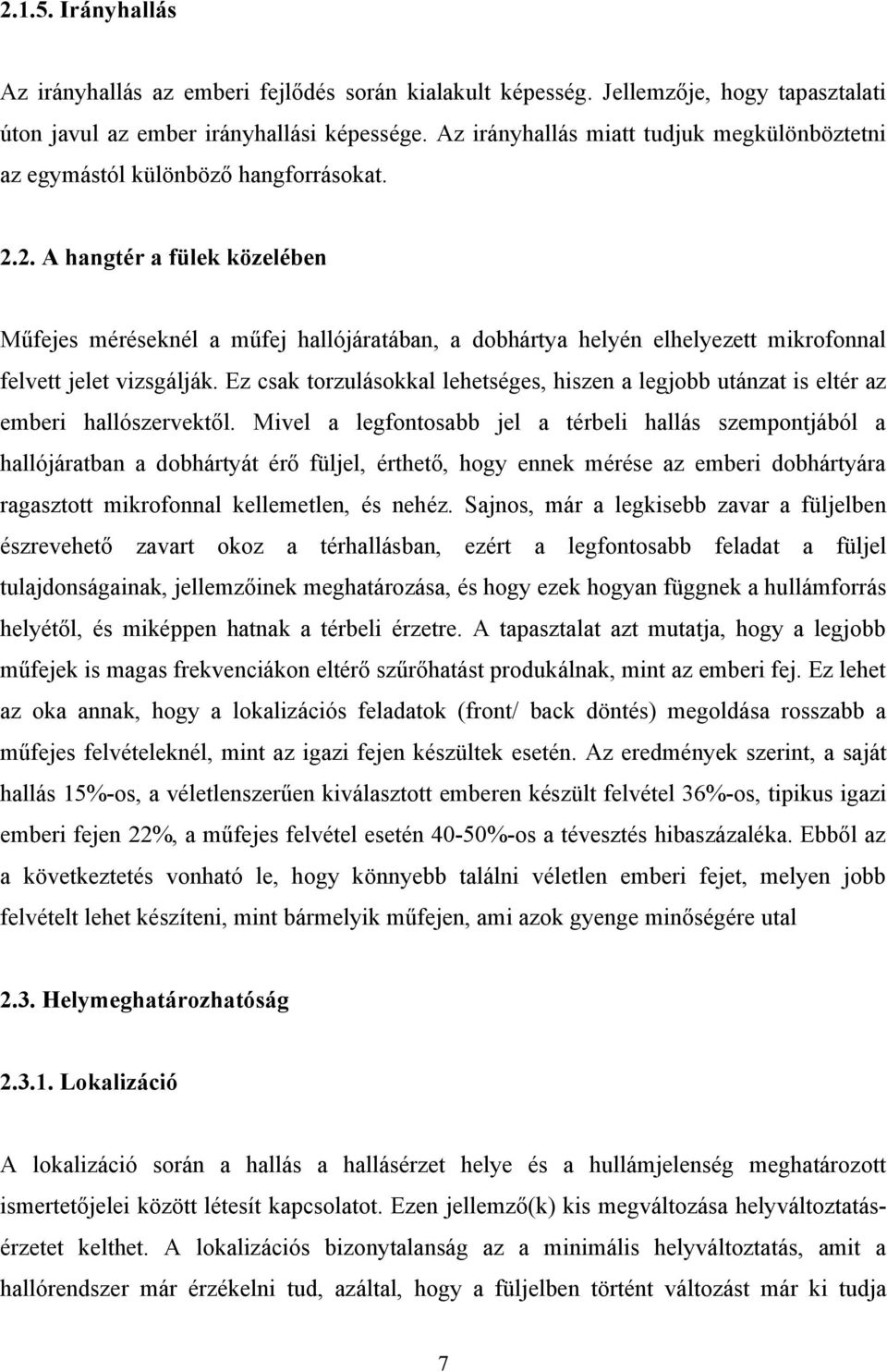 2. A hangtér a fülek közelében Műfejes méréseknél a műfej hallójáratában, a dobhártya helyén elhelyezett mikrofonnal felvett jelet vizsgálják.