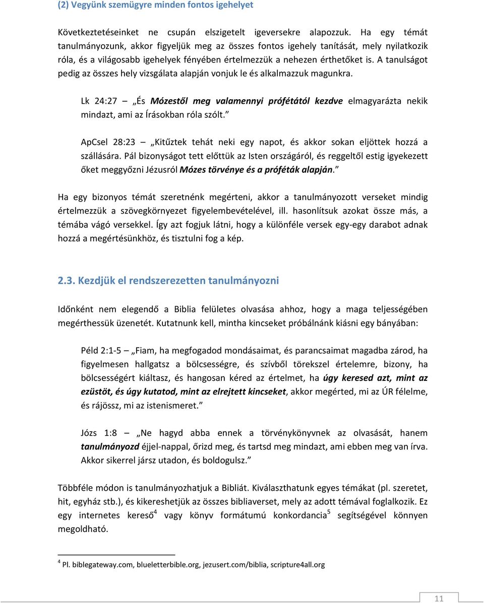 A tanulságot pedig az összes hely vizsgálata alapján vonjuk le és alkalmazzuk magunkra. Lk 24:27 És Mózestől meg valamennyi prófétától kezdve elmagyarázta nekik mindazt, ami az Írásokban róla szólt.