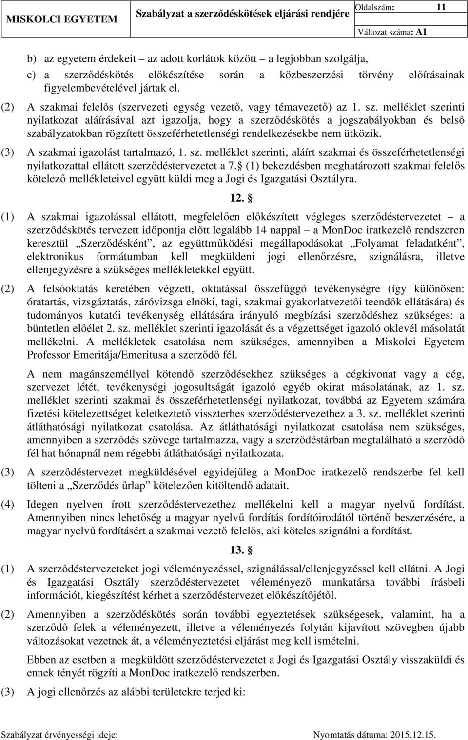 (3) A szakmai igazolást tartalmazó, 1. sz. melléklet szerinti, aláírt szakmai és összeférhetetlenségi nyilatkozattal ellátott szerződéstervezetet a 7.