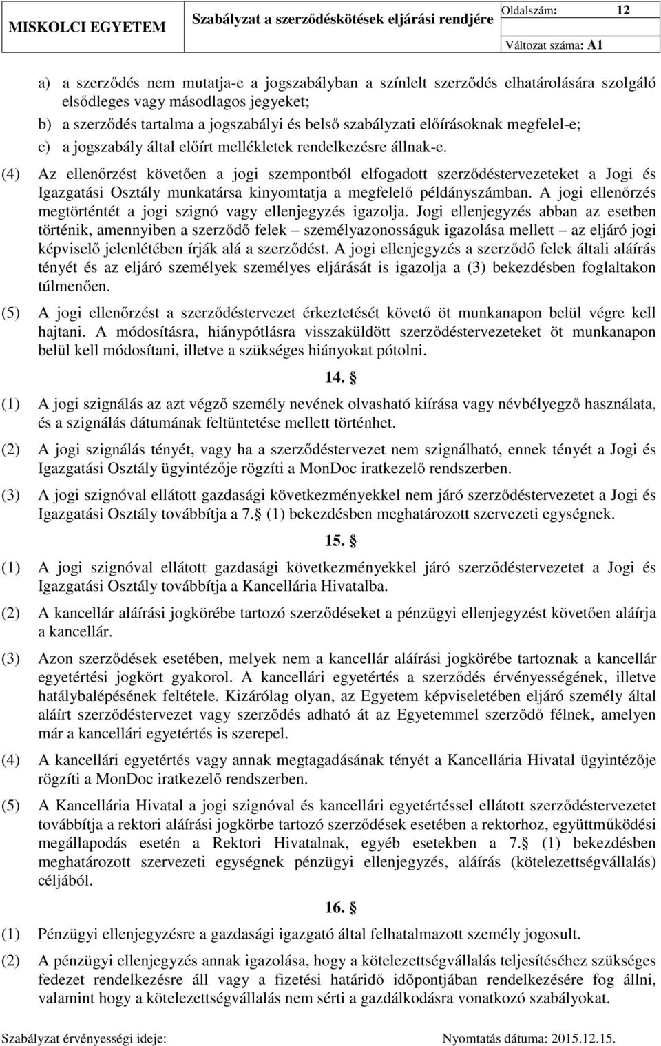 (4) Az ellenőrzést követően a jogi szempontból elfogadott szerződéstervezeteket a Jogi és Igazgatási Osztály munkatársa kinyomtatja a megfelelő példányszámban.