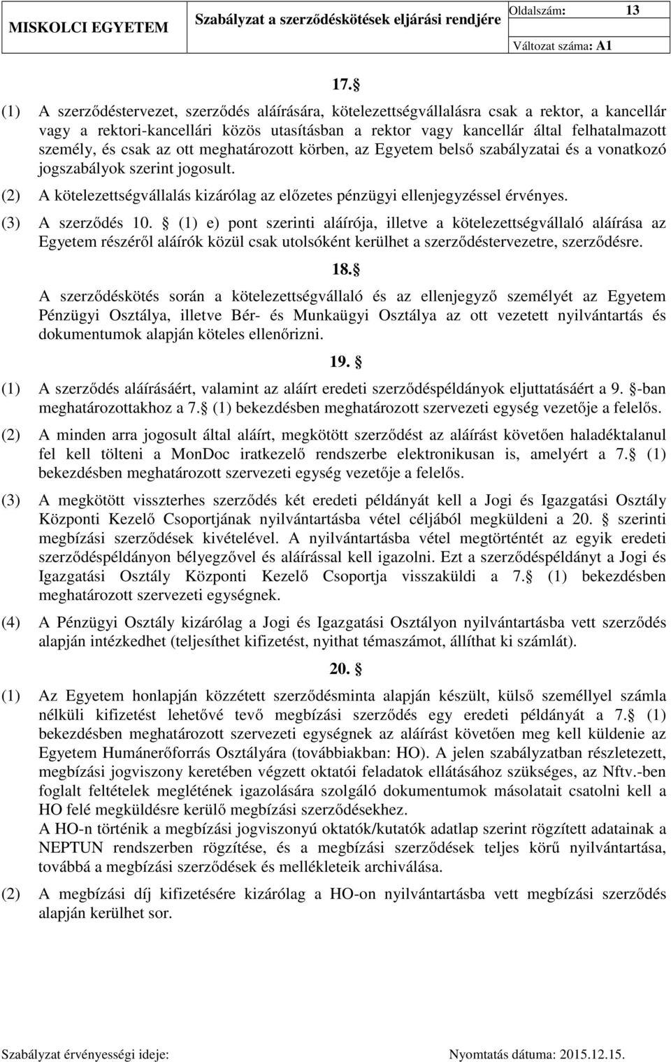 csak az ott meghatározott körben, az Egyetem belső szabályzatai és a vonatkozó jogszabályok szerint jogosult. (2) A kötelezettségvállalás kizárólag az előzetes pénzügyi ellenjegyzéssel érvényes.