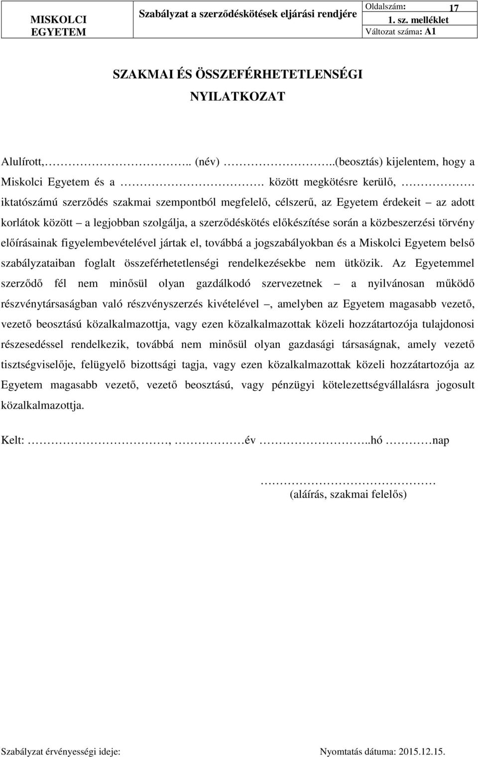 előírásainak figyelembevételével jártak el, továbbá a jogszabályokban és a Miskolci Egyetem belső szabályzataiban foglalt összeférhetetlenségi rendelkezésekbe nem ütközik.