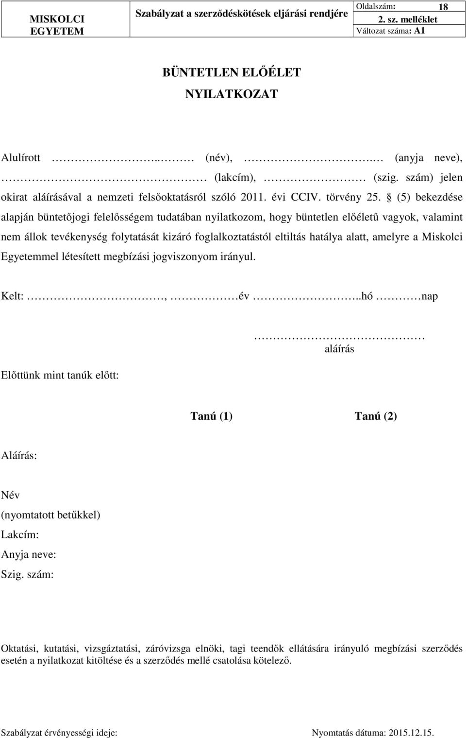 (5) bekezdése alapján büntetőjogi felelősségem tudatában nyilatkozom, hogy büntetlen előéletű vagyok, valamint nem állok tevékenység folytatását kizáró foglalkoztatástól eltiltás hatálya alatt,