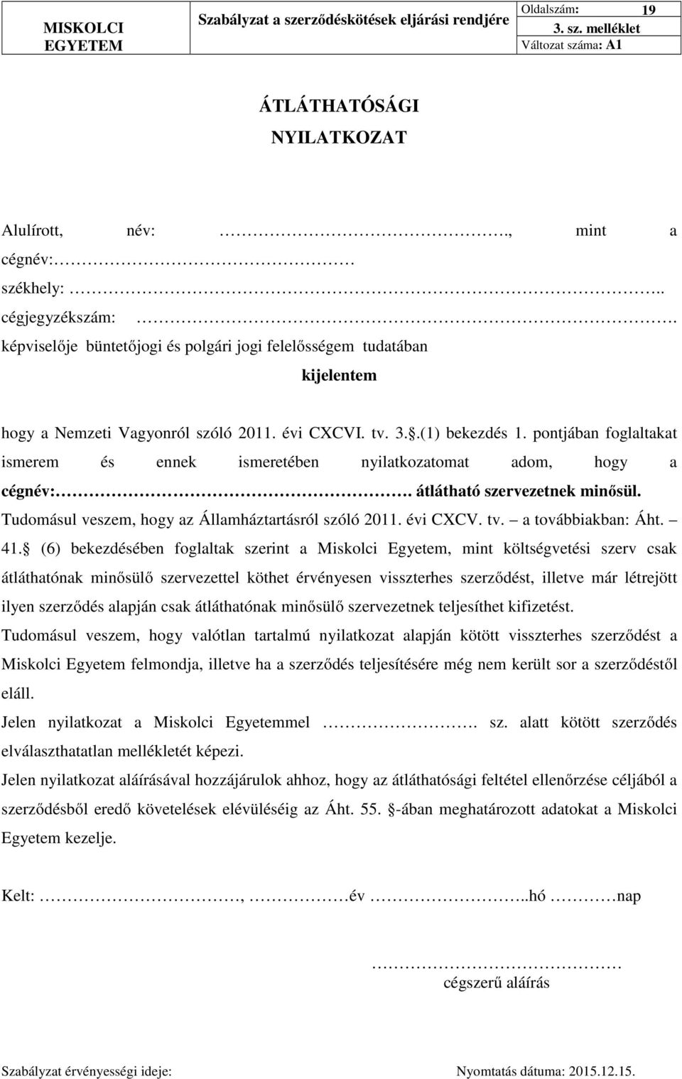 pontjában foglaltakat ismerem és ennek ismeretében nyilatkozatomat adom, hogy a cégnév:. átlátható szervezetnek minősül. Tudomásul veszem, hogy az Államháztartásról szóló 2011. évi CXCV. tv.