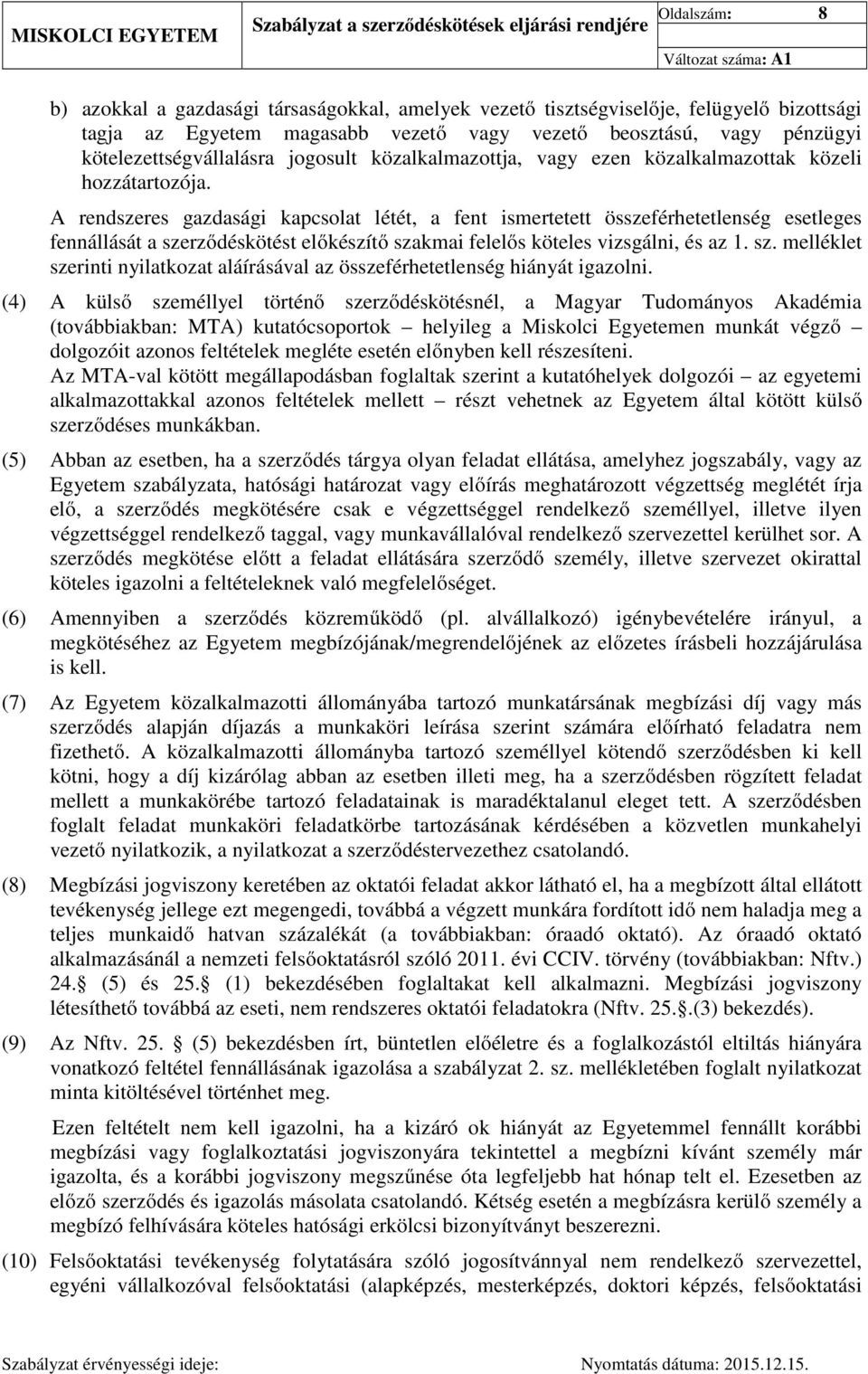 A rendszeres gazdasági kapcsolat létét, a fent ismertetett összeférhetetlenség esetleges fennállását a szerződéskötést előkészítő szakmai felelős köteles vizsgálni, és az 1. sz. melléklet szerinti nyilatkozat aláírásával az összeférhetetlenség hiányát igazolni.