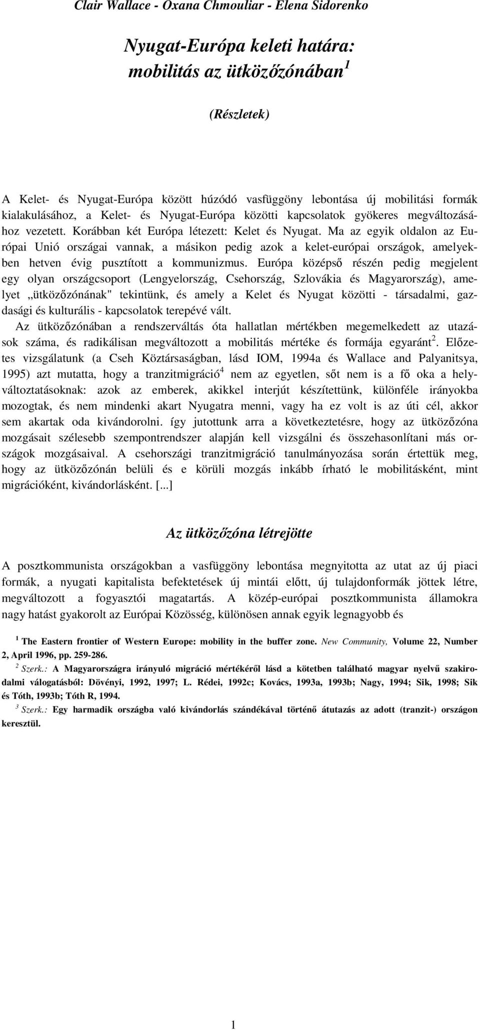 Ma az egyik oldalon az Európai Unió országai vannak, a másikon pedig azok a kelet-európai országok, amelyekben hetven évig pusztított a kommunizmus.