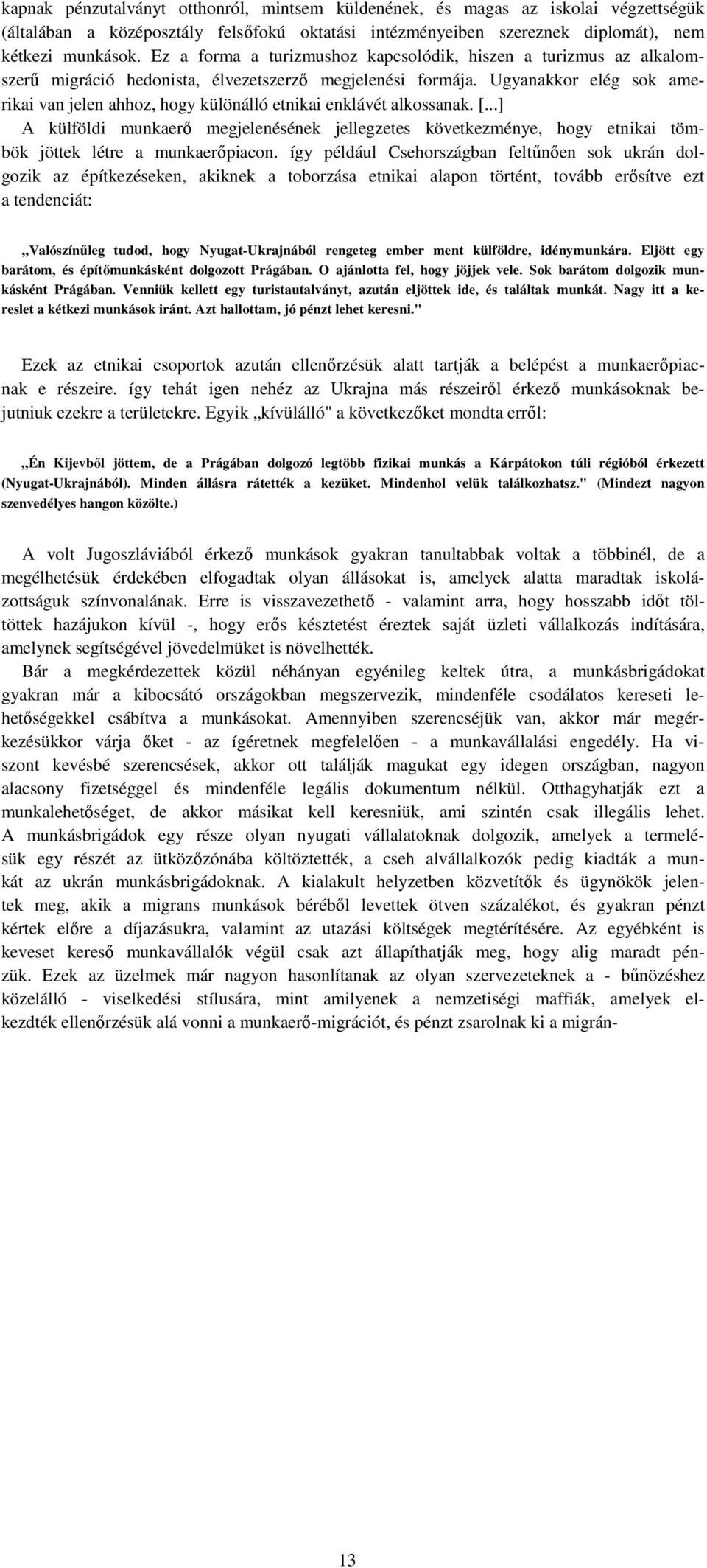 Ugyanakkor elég sok amerikai van jelen ahhoz, hogy különálló etnikai enklávét alkossanak. [.