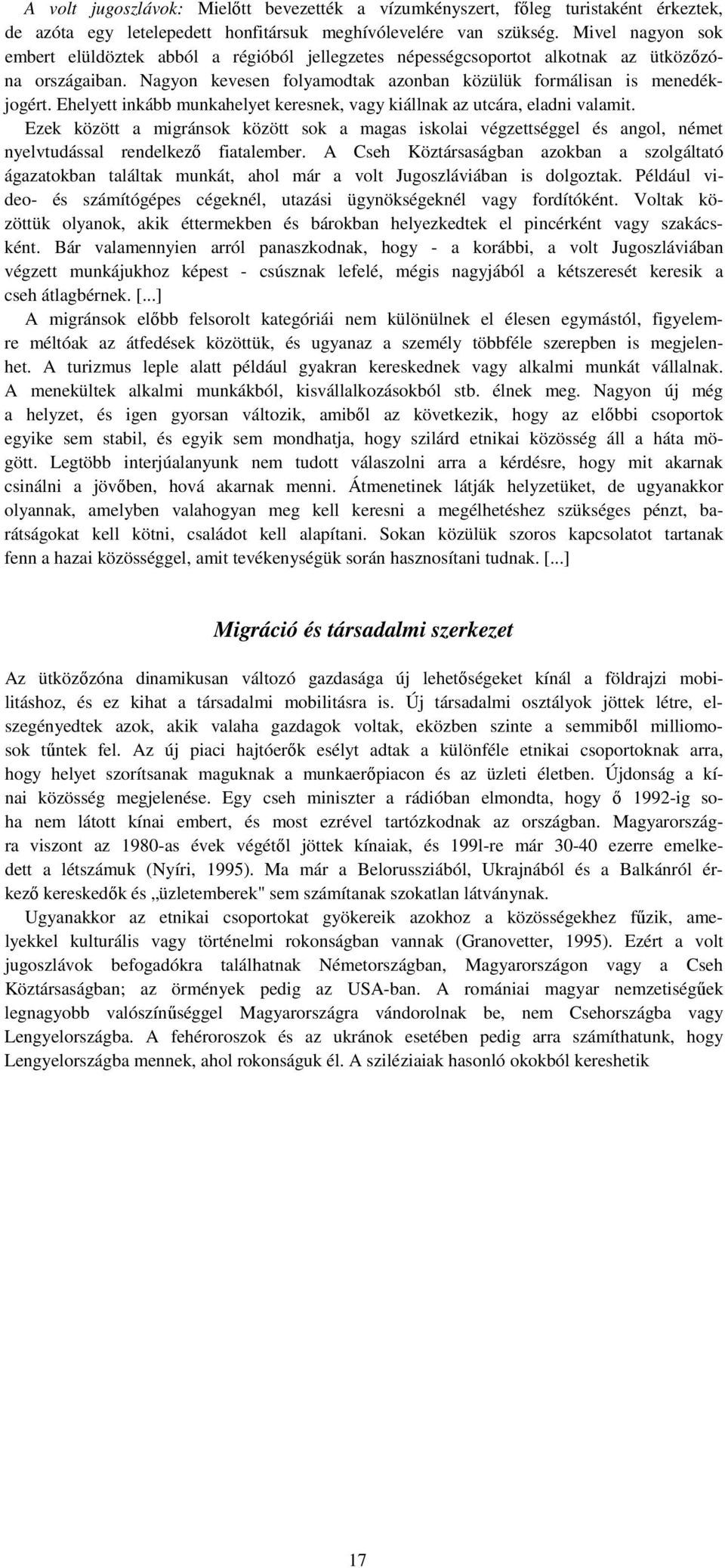 Ehelyett inkább munkahelyet keresnek, vagy kiállnak az utcára, eladni valamit. Ezek között a migránsok között sok a magas iskolai végzettséggel és angol, német nyelvtudással rendelkező fiatalember.