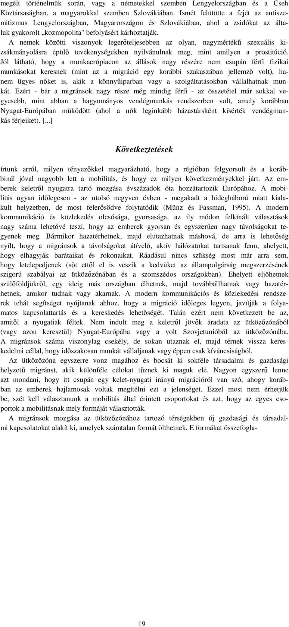 A nemek közötti viszonyok legerőteljesebben az olyan, nagymértékű szexuális kizsákmányolásra épülő tevékenységekben nyilvánulnak meg, mint amilyen a prostitúció.