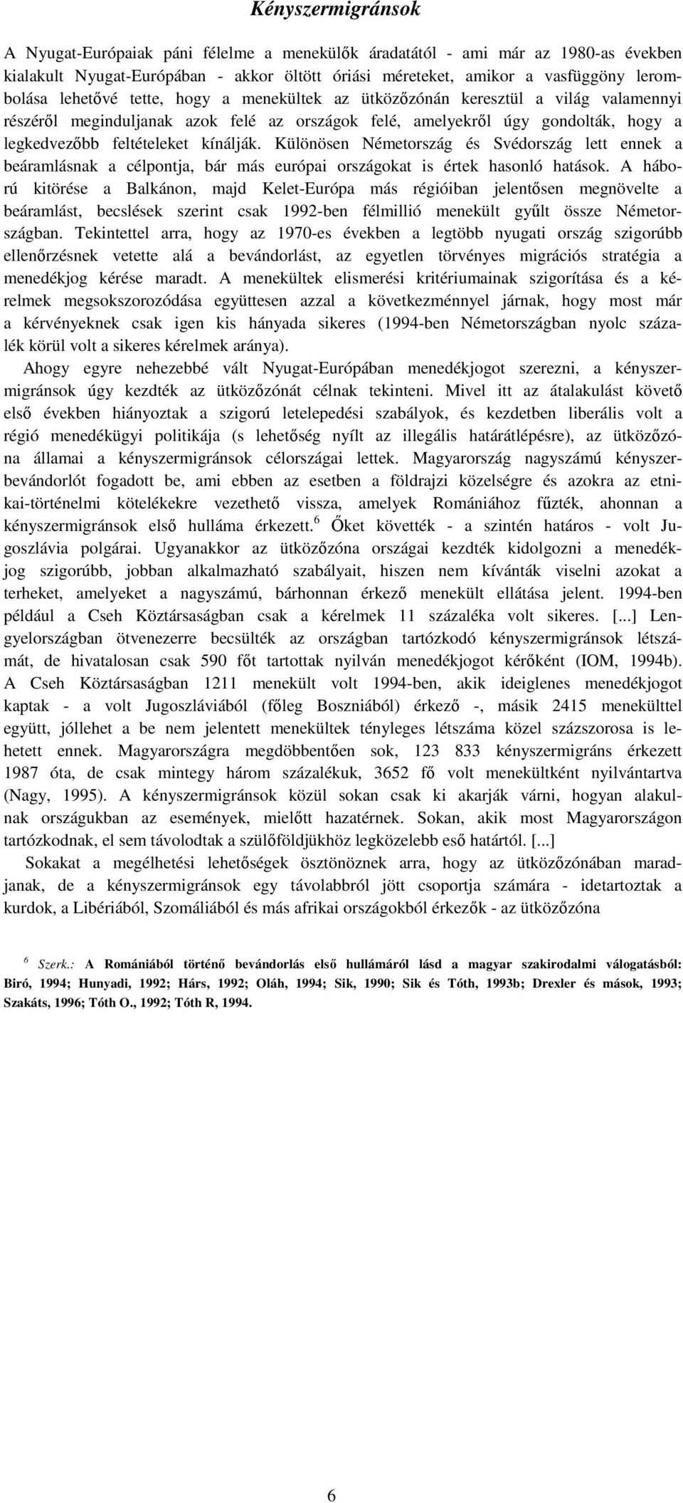 Különösen Németország és Svédország lett ennek a beáramlásnak a célpontja, bár más európai országokat is értek hasonló hatások.