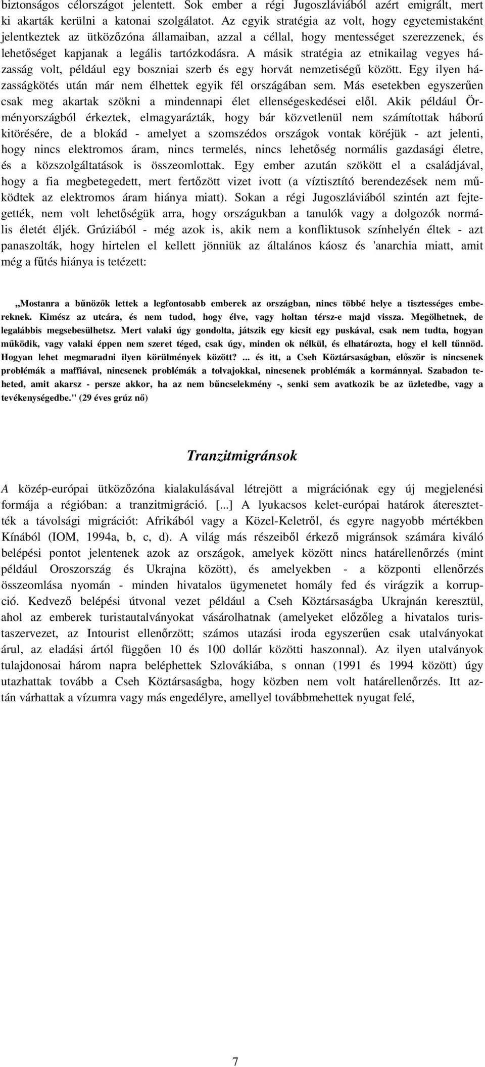 A másik stratégia az etnikailag vegyes házasság volt, például egy boszniai szerb és egy horvát nemzetiségű között. Egy ilyen házasságkötés után már nem élhettek egyik fél országában sem.