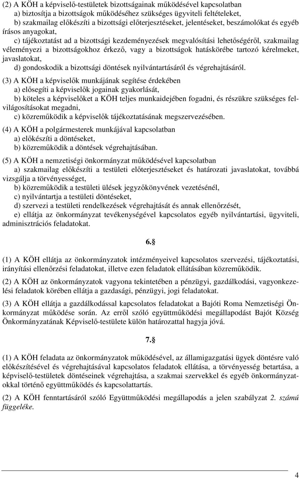 vagy a bizottságok hatáskörébe tartozó kérelmeket, javaslatokat, d) gondoskodik a bizottsági döntések nyilvántartásáról és végrehajtásáról.