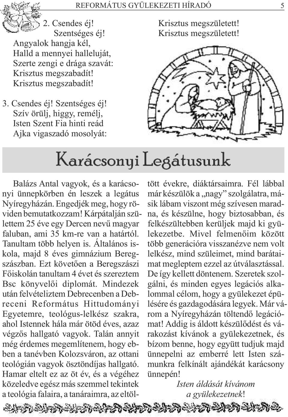 Szív örülj, higgy, remélj, Isten Szent Fia hinti reád Ajka vigaszadó mosolyát: Karácsonyi Legátusunk Balázs Antal vagyok, és a karácsonyi ünnepkörben én leszek a legátus Nyíregyházán.