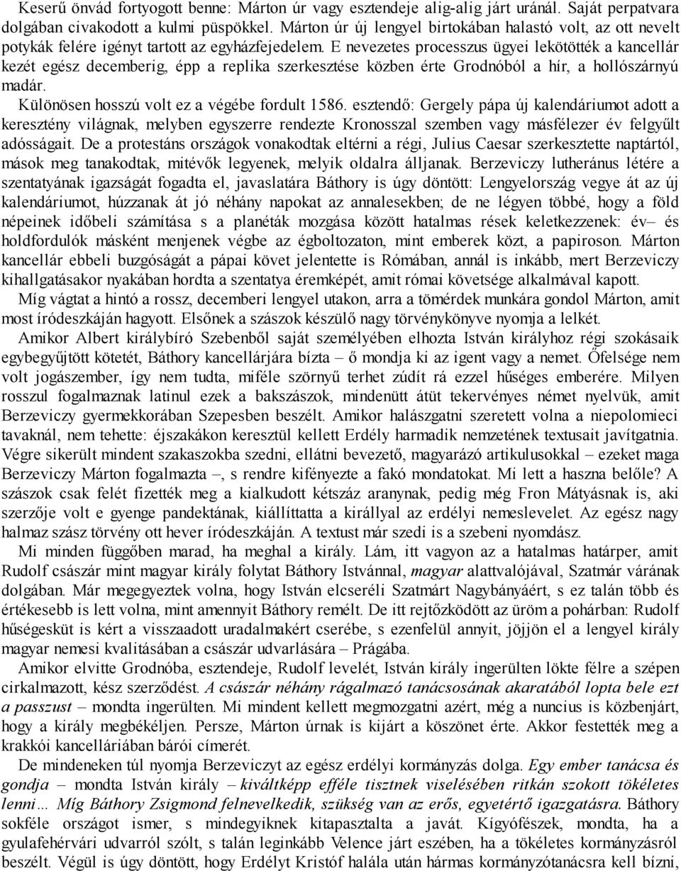 E nevezetes processzus ügyei lekötötték a kancellár kezét egész decemberig, épp a replika szerkesztése közben érte Grodnóból a hír, a hollószárnyú madár.