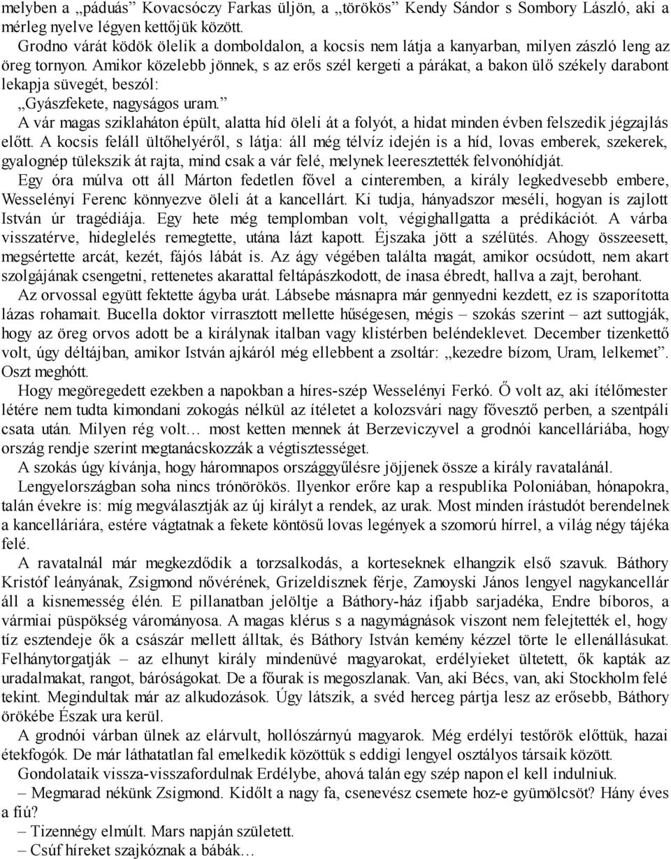 Amikor közelebb jönnek, s az erős szél kergeti a párákat, a bakon ülő székely darabont lekapja süvegét, beszól: Gyászfekete, nagyságos uram.