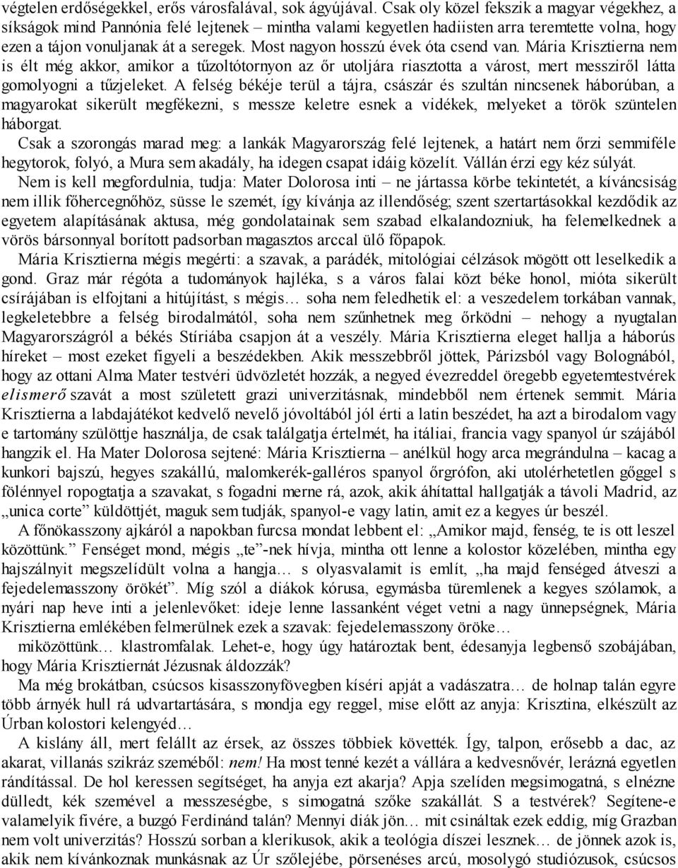 Most nagyon hosszú évek óta csend van. Mária Krisztierna nem is élt még akkor, amikor a tűzoltótornyon az őr utoljára riasztotta a várost, mert messziről látta gomolyogni a tűzjeleket.