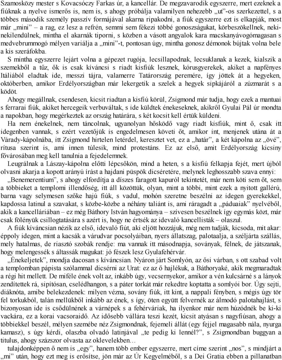 ripakodni, a fiúk egyszerre ezt is elkapják, most már mini a rag, ez lesz a refrén, semmi sem fékezi többé gonoszságukat, körbeszökellnek, nekinekilendülnek, mintha el akarnák tiporni, s közben a