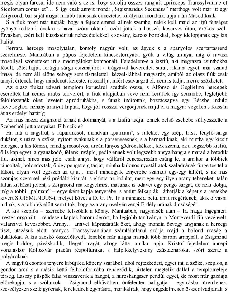 S a fiúk most már tudják, hogy a fejedelemmel állnak szembe, nekik kell majd az ifjú fenséget gyönyörködtetni, énekre s hazai szóra oktatni, ezért jöttek a hosszú, keserves úton, örökös szélfúvásban,