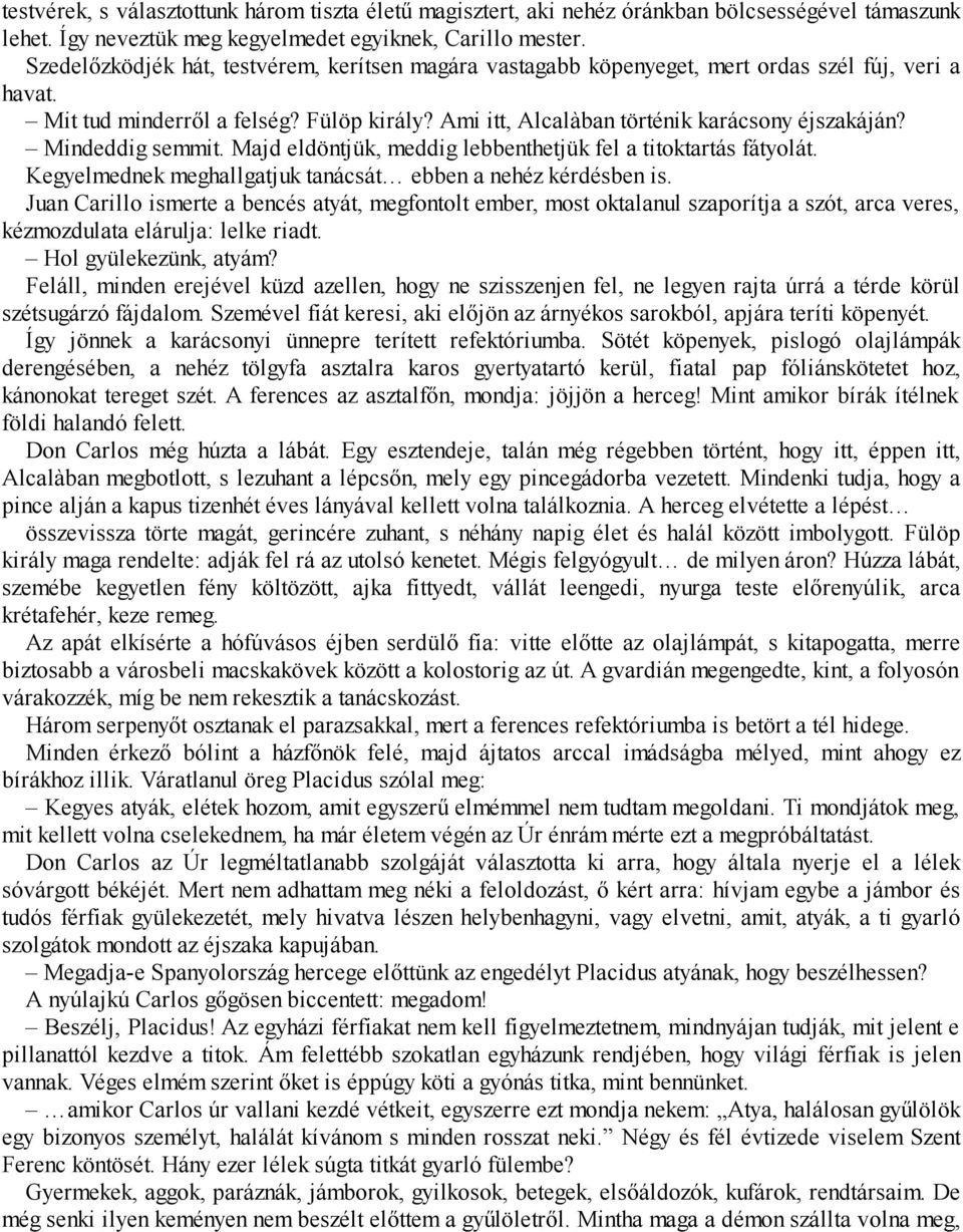 Mindeddig semmit. Majd eldöntjük, meddig lebbenthetjük fel a titoktartás fátyolát. Kegyelmednek meghallgatjuk tanácsát ebben a nehéz kérdésben is.