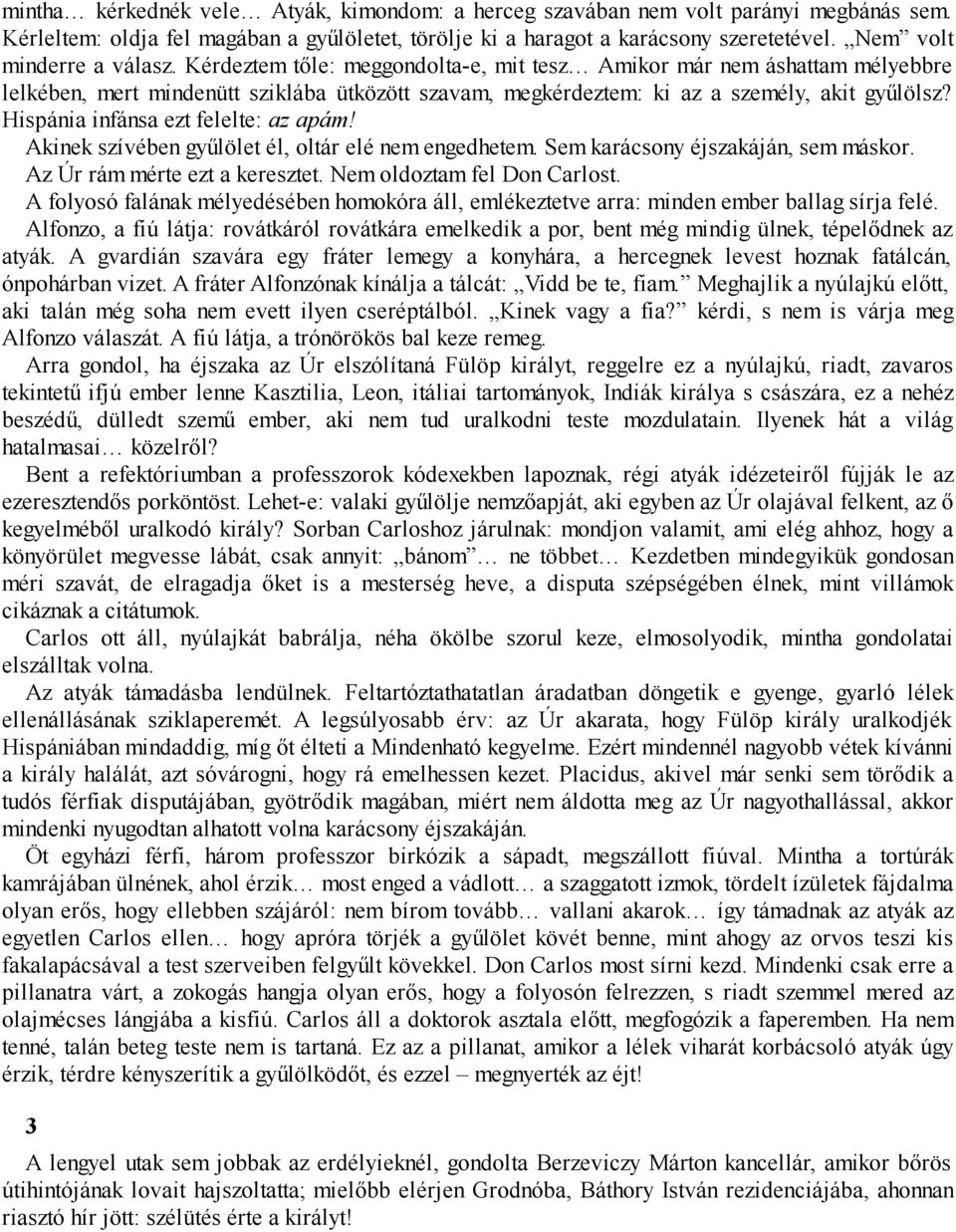 Hispánia infánsa ezt felelte: az apám! Akinek szívében gyűlölet él, oltár elé nem engedhetem. Sem karácsony éjszakáján, sem máskor. Az Úr rám mérte ezt a keresztet. Nem oldoztam fel Don Carlost.