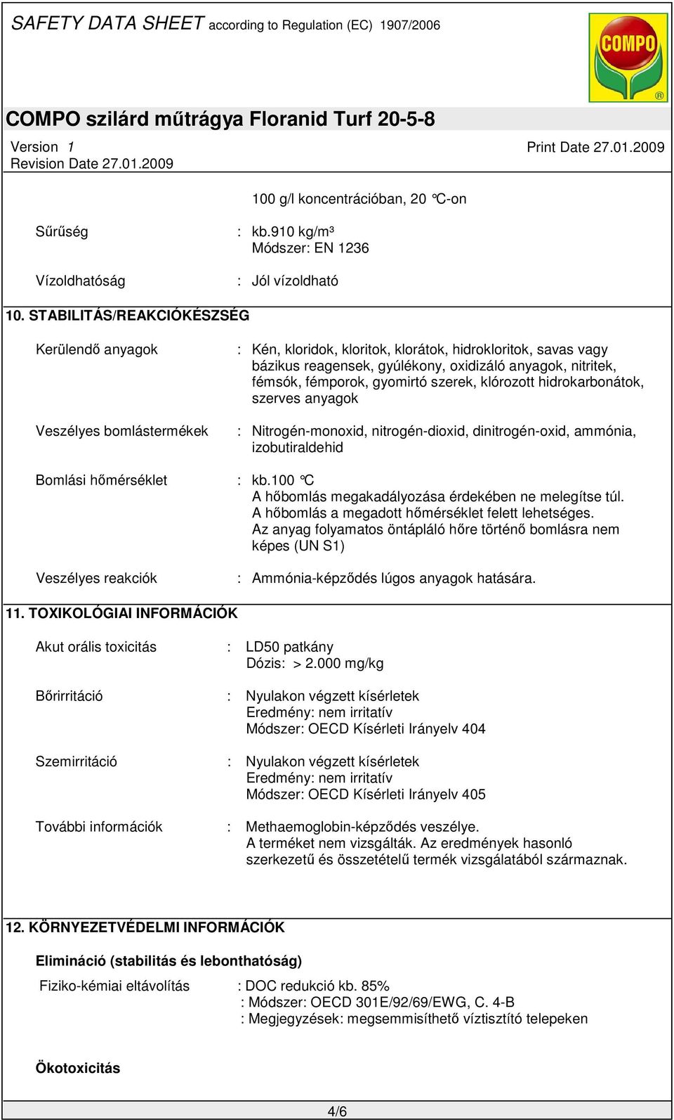 fémporok, gyomirtó szerek, klórozott hidrokarbonátok, szerves anyagok : Nitrogén-monoxid, nitrogén-dioxid, dinitrogén-oxid, ammónia, izobutiraldehid Bomlási hőmérséklet : kb.