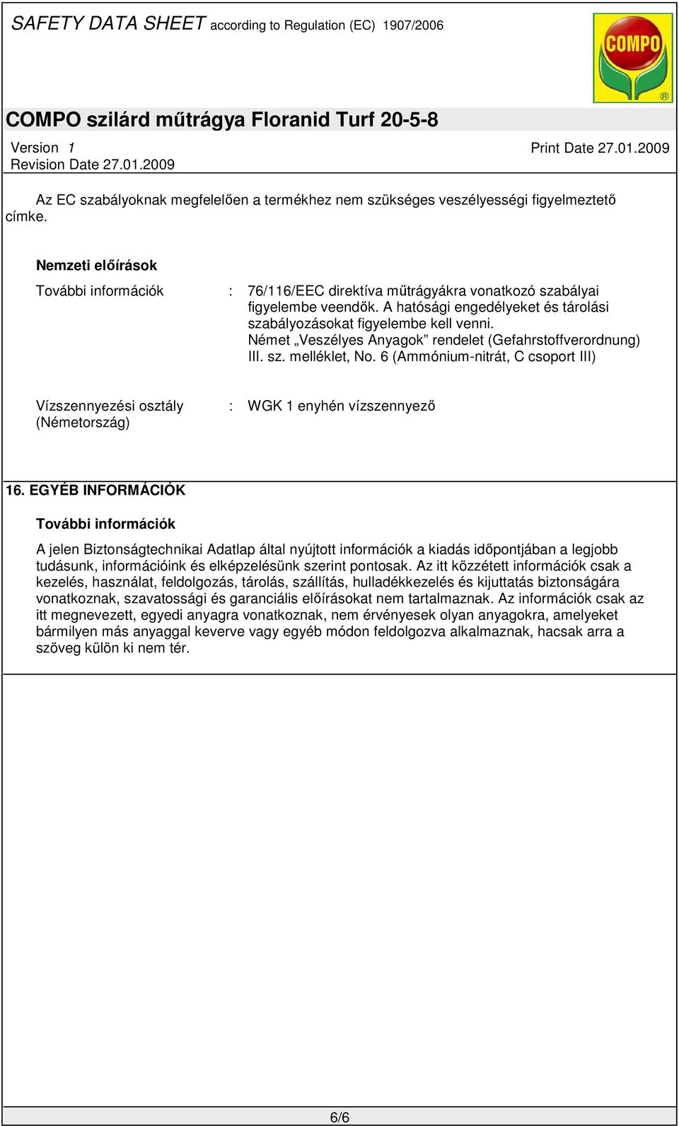 Német Veszélyes Anyagok rendelet (Gefahrstoffverordnung) III. sz. melléklet, No. 6 (Ammónium-nitrát, C csoport III) Vízszennyezési osztály (Németország) : WGK 1 enyhén vízszennyező 16.