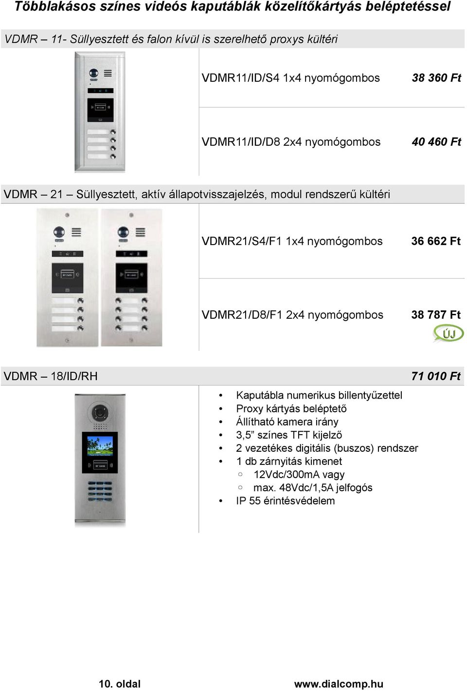 rendszerű kültéri VDMR21/S4/F1 1x4 nyomógombos 36 662 Ft VDMR21/D8/F1 2x4 nyomógombos 38 787 Ft VDMR 18/ID/RH Kaputábla numerikus