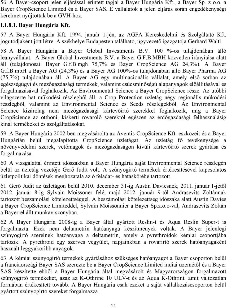 jogutódjaként jött létre. A székhelye Budapesten található, ügyvezető igazgatója Gerhard Waltl. 58. A Bayer Hungária a Bayer Global Investments B.V. 100 %-os tulajdonában álló leányvállalat.