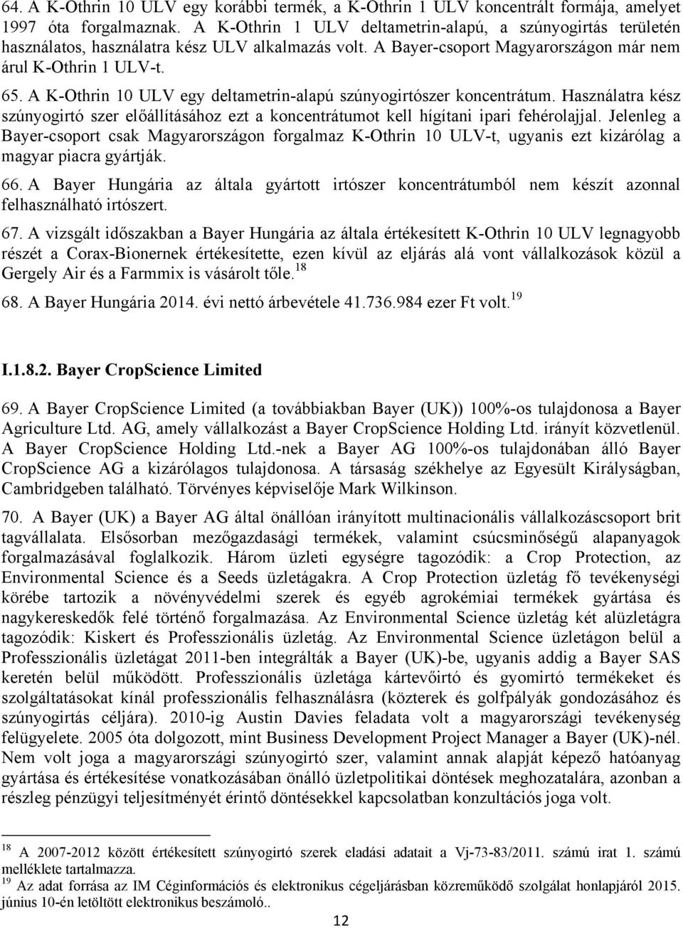 A K-Othrin 10 ULV egy deltametrin-alapú szúnyogirtószer koncentrátum. Használatra kész szúnyogirtó szer előállításához ezt a koncentrátumot kell hígítani ipari fehérolajjal.