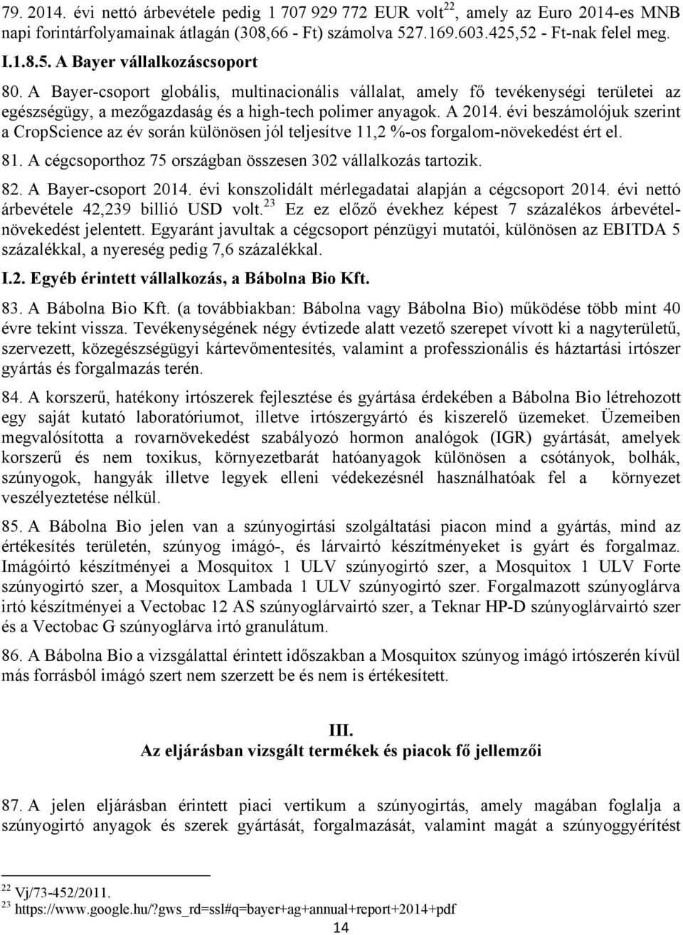 évi beszámolójuk szerint a CropScience az év során különösen jól teljesítve 11,2 %-os forgalom-növekedést ért el. 81. A cégcsoporthoz 75 országban összesen 302 vállalkozás tartozik. 82.