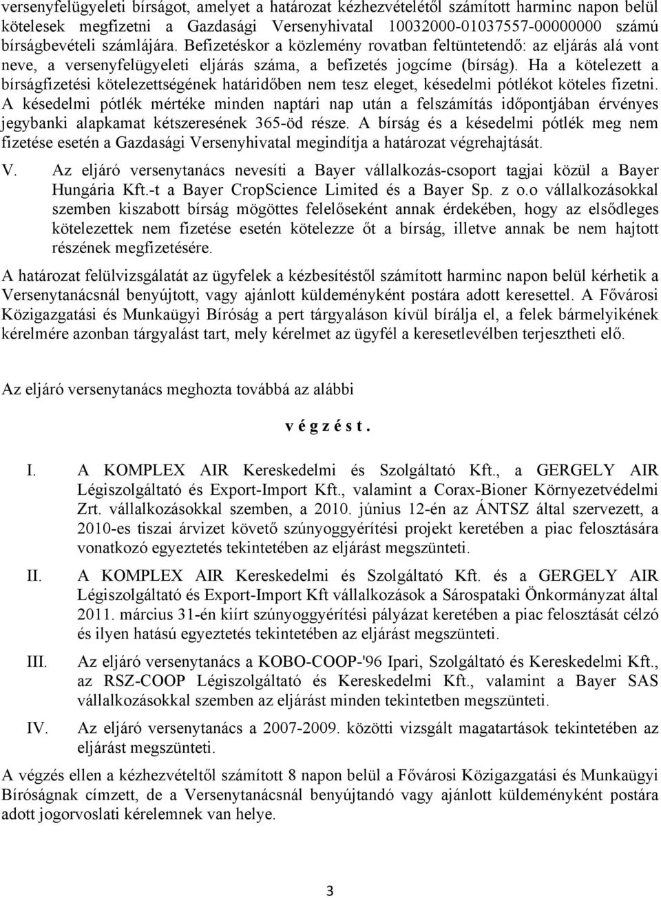 Ha a kötelezett a bírságfizetési kötelezettségének határidőben nem tesz eleget, késedelmi pótlékot köteles fizetni.