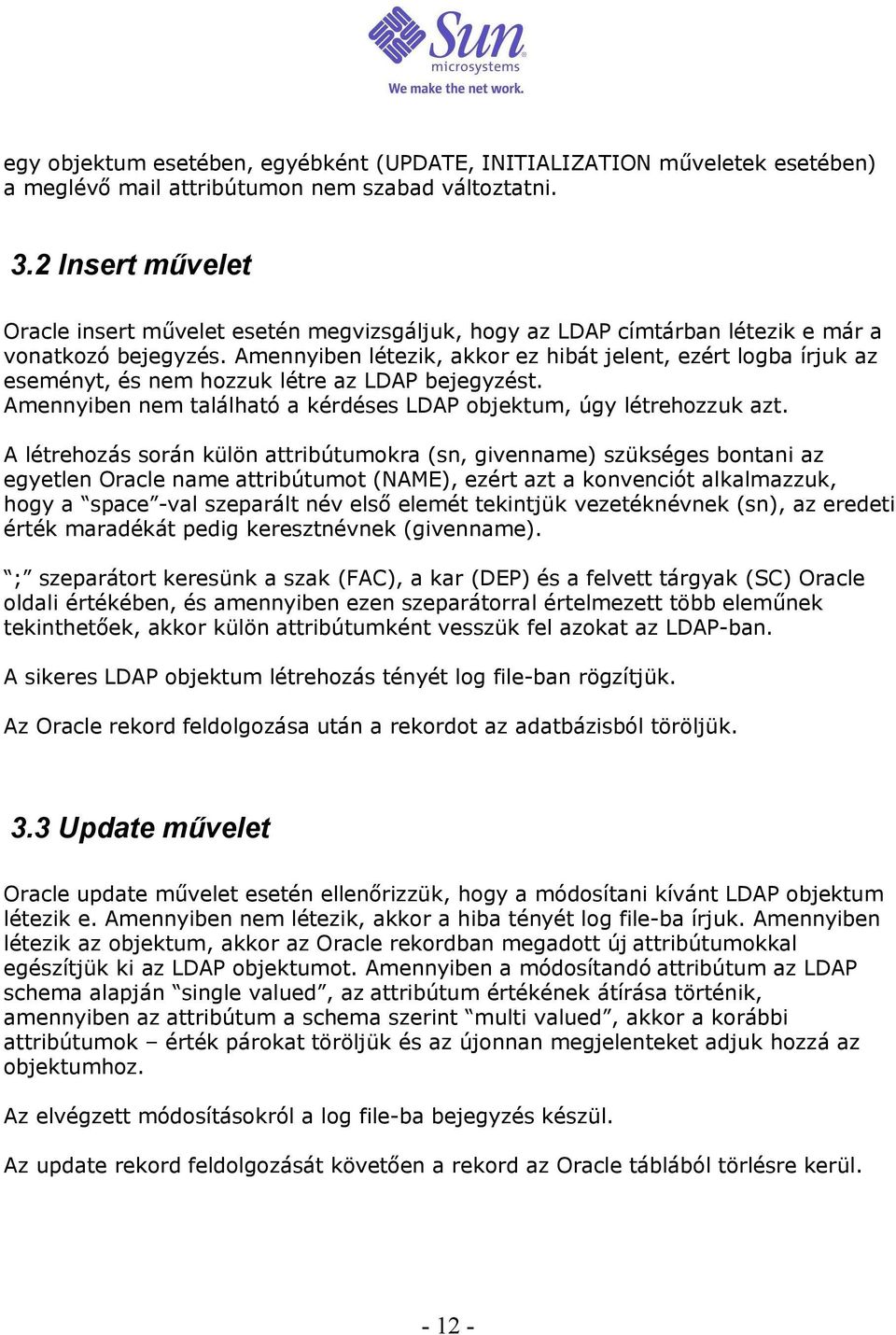 Amennyiben létezik, akkor ez hibát jelent, ezért logba írjuk az eseményt, és nem hozzuk létre az LDAP bejegyzést. Amennyiben nem található a kérdéses LDAP objektum, úgy létrehozzuk azt.