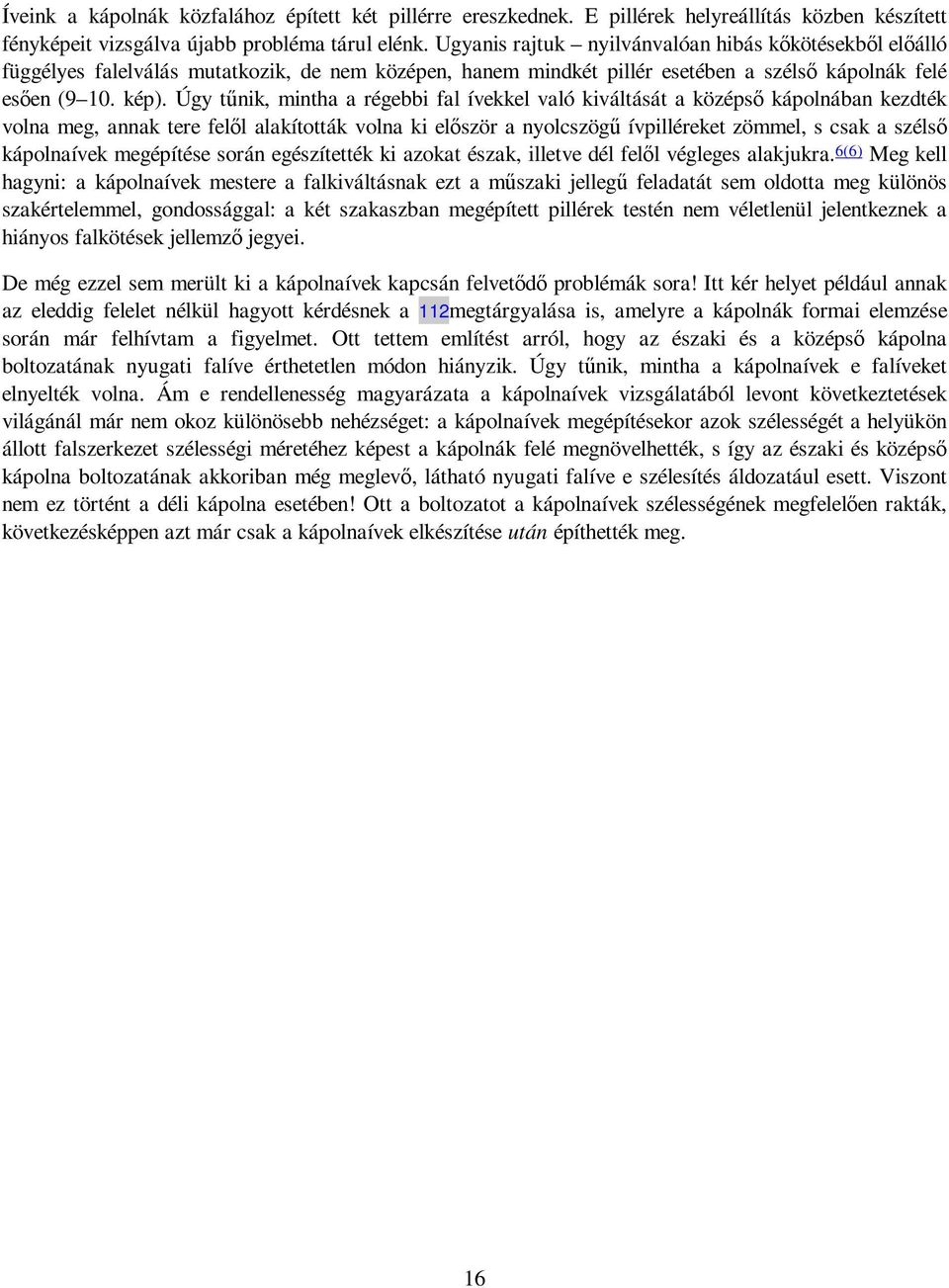 Úgy tőnik, mintha a régebbi fal ívekkel való kiváltását a középsı kápolnában kezdték volna meg, annak tere felıl alakították volna ki elıször a nyolcszögő ívpilléreket zömmel, s csak a szélsı