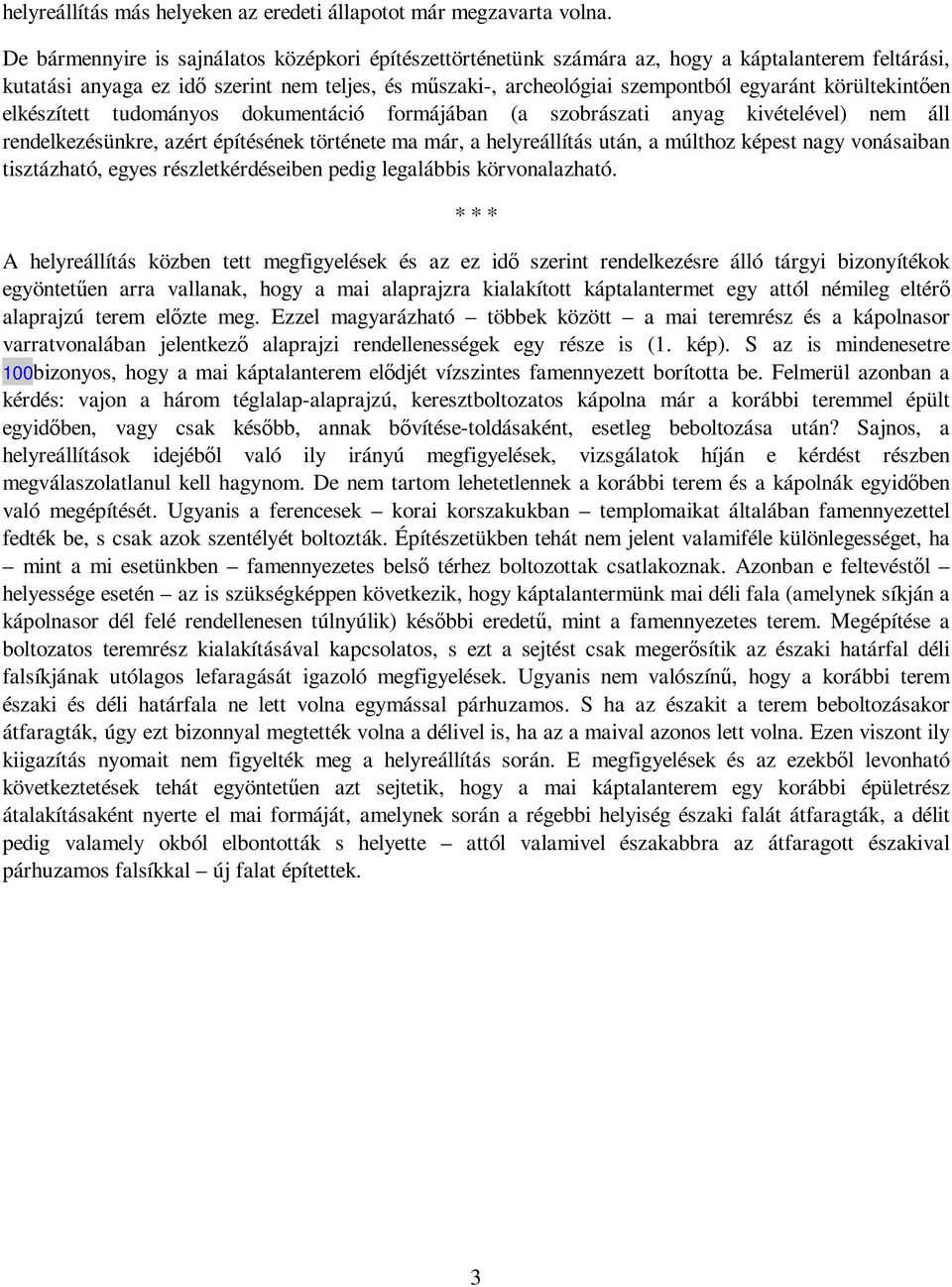 körültekintıen elkészített tudományos dokumentáció formájában (a szobrászati anyag kivételével) nem áll rendelkezésünkre, azért építésének története ma már, a helyreállítás után, a múlthoz képest