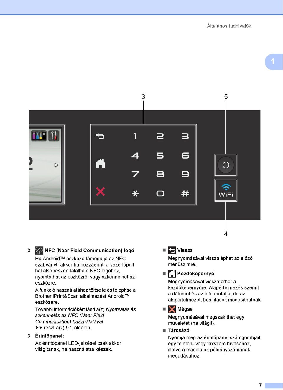 További információkért lásd a(z) Nyomtatás és szkennelés az NFC (Near Field Communication) használatával uu részt a(z) 97. oldalon.