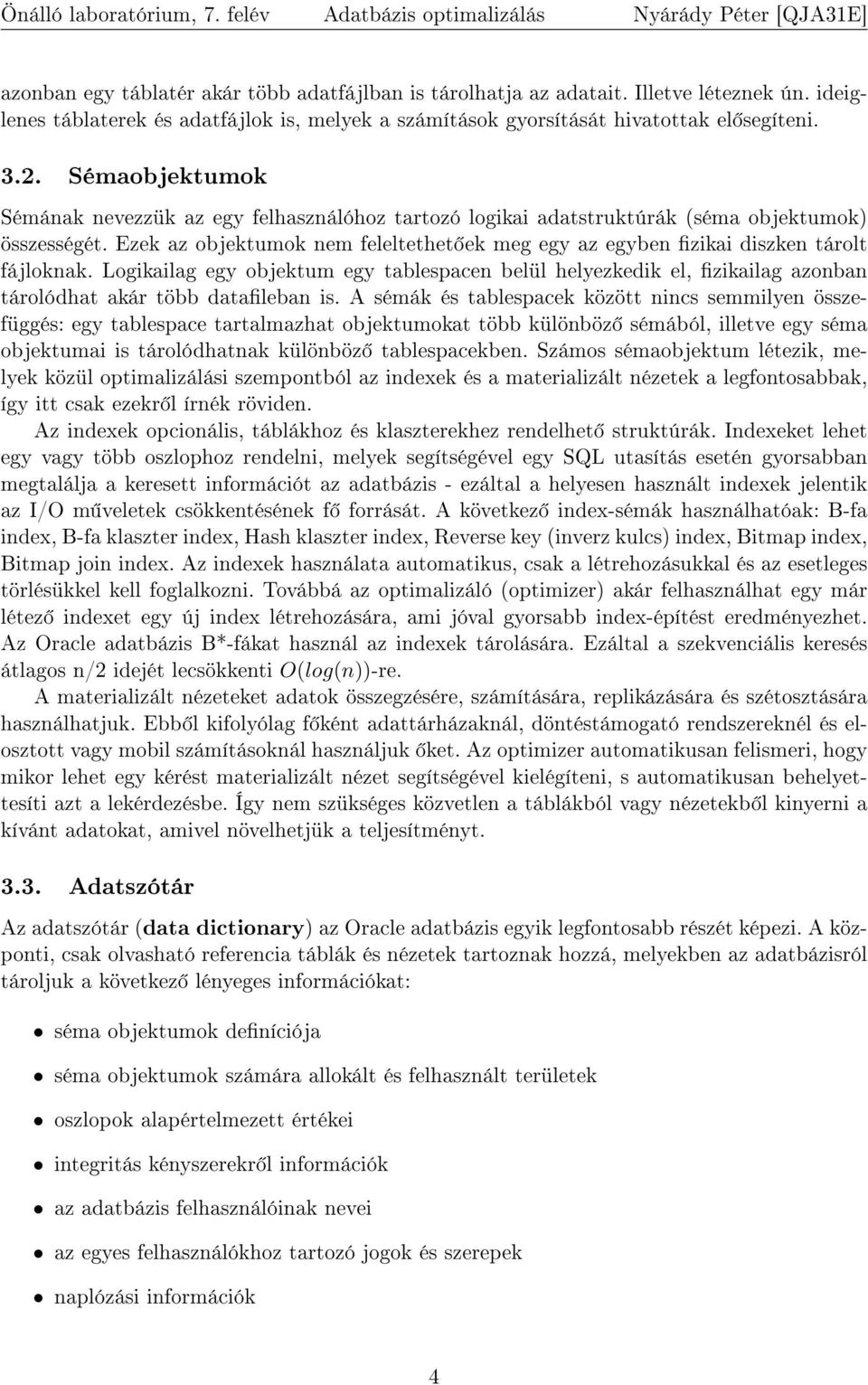 Ezek az objektumok nem feleltethet ek meg egy az egyben zikai diszken tárolt fájloknak.