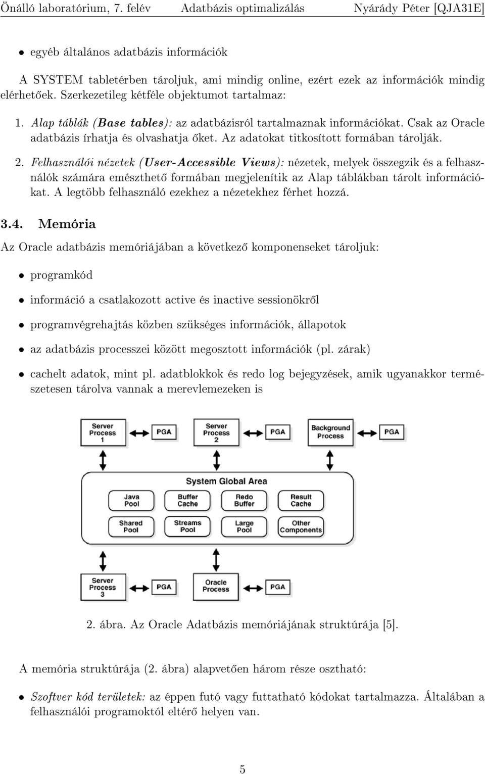 Felhasználói nézetek (User-Accessible Views): nézetek, melyek összegzik és a felhasználók számára emészthet formában megjelenítik az Alap táblákban tárolt információkat.