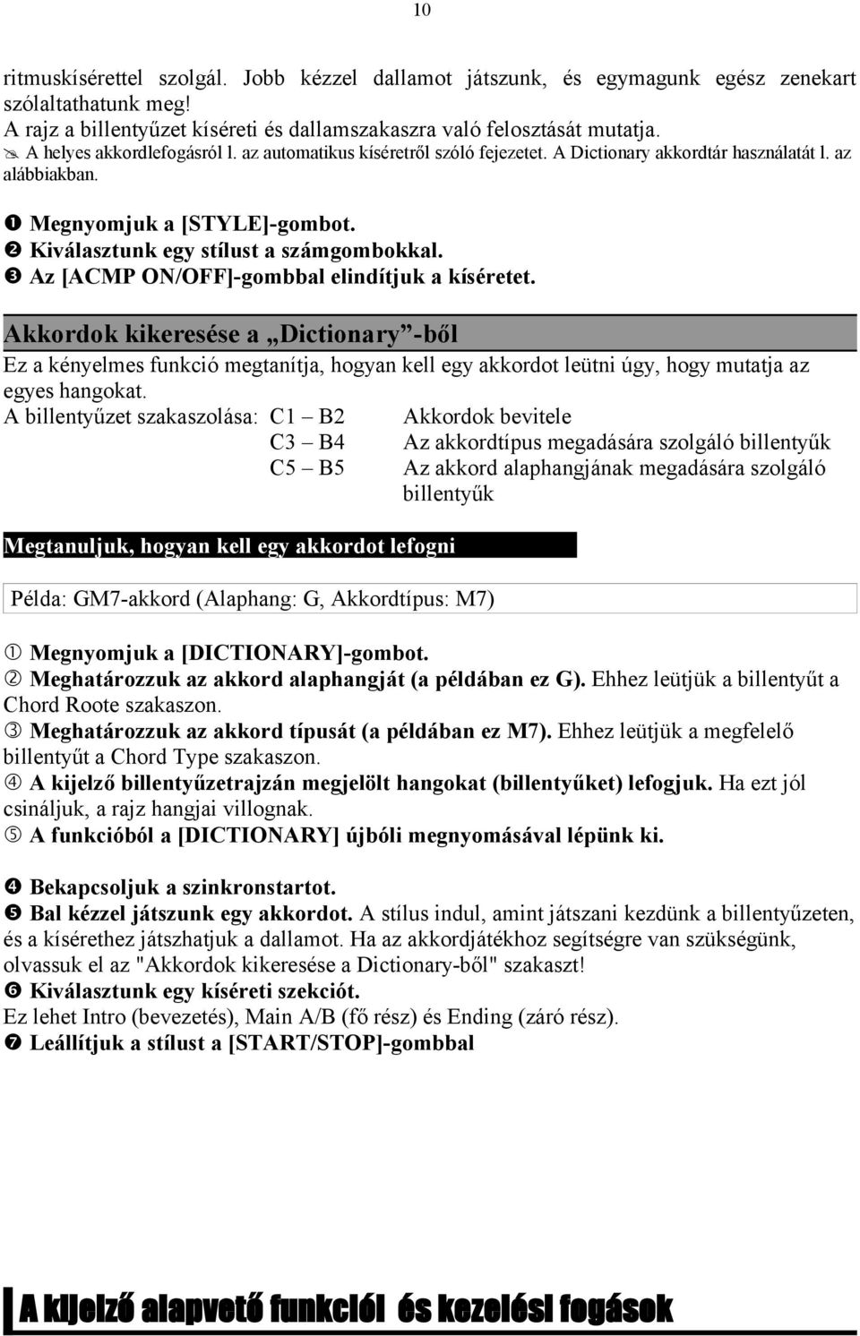 Az [ACMP ON/OFF]-gombbal elindítjuk a kíséretet. Akkordok kikeresése a Dictionary -ből Ez a kényelmes funkció megtanítja, hogyan kell egy akkordot leütni úgy, hogy mutatja az egyes hangokat.