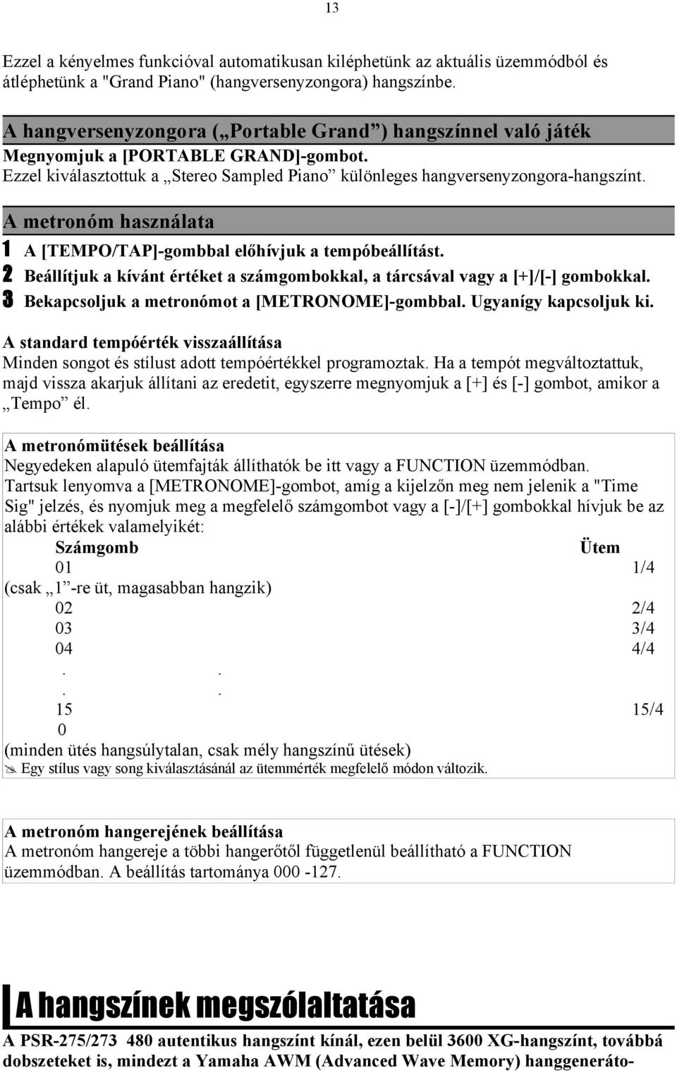 A metronóm használata 1 A [TEMPO/TAP]-gombbal előhívjuk a tempóbeállítást. 2 Beállítjuk a kívánt értéket a számgombokkal, a tárcsával vagy a [+]/[-] gombokkal.