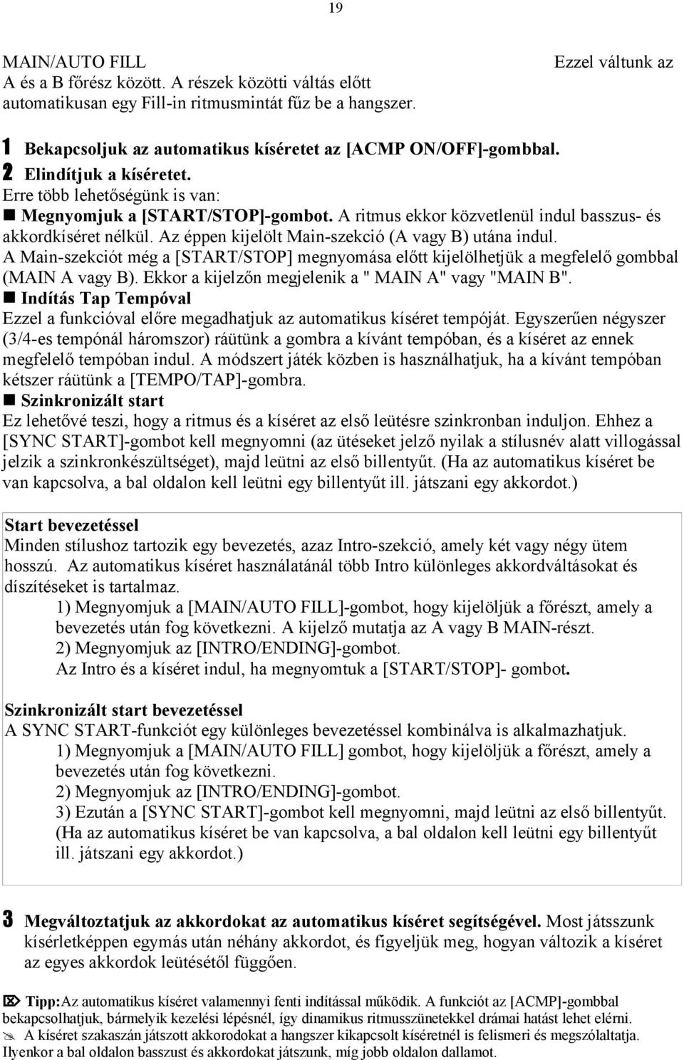 A ritmus ekkor közvetlenül indul basszus- és akkordkíséret nélkül. Az éppen kijelölt Main-szekció (A vagy B) utána indul.