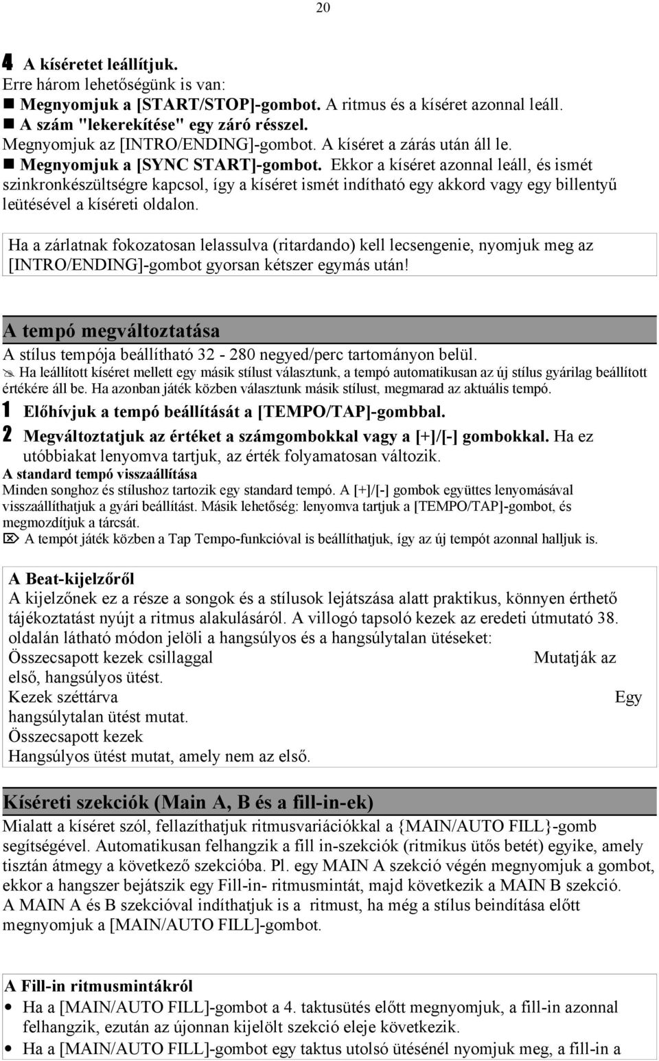 Ekkor a kíséret azonnal leáll, és ismét szinkronkészültségre kapcsol, így a kíséret ismét indítható egy akkord vagy egy billentyű leütésével a kíséreti oldalon.