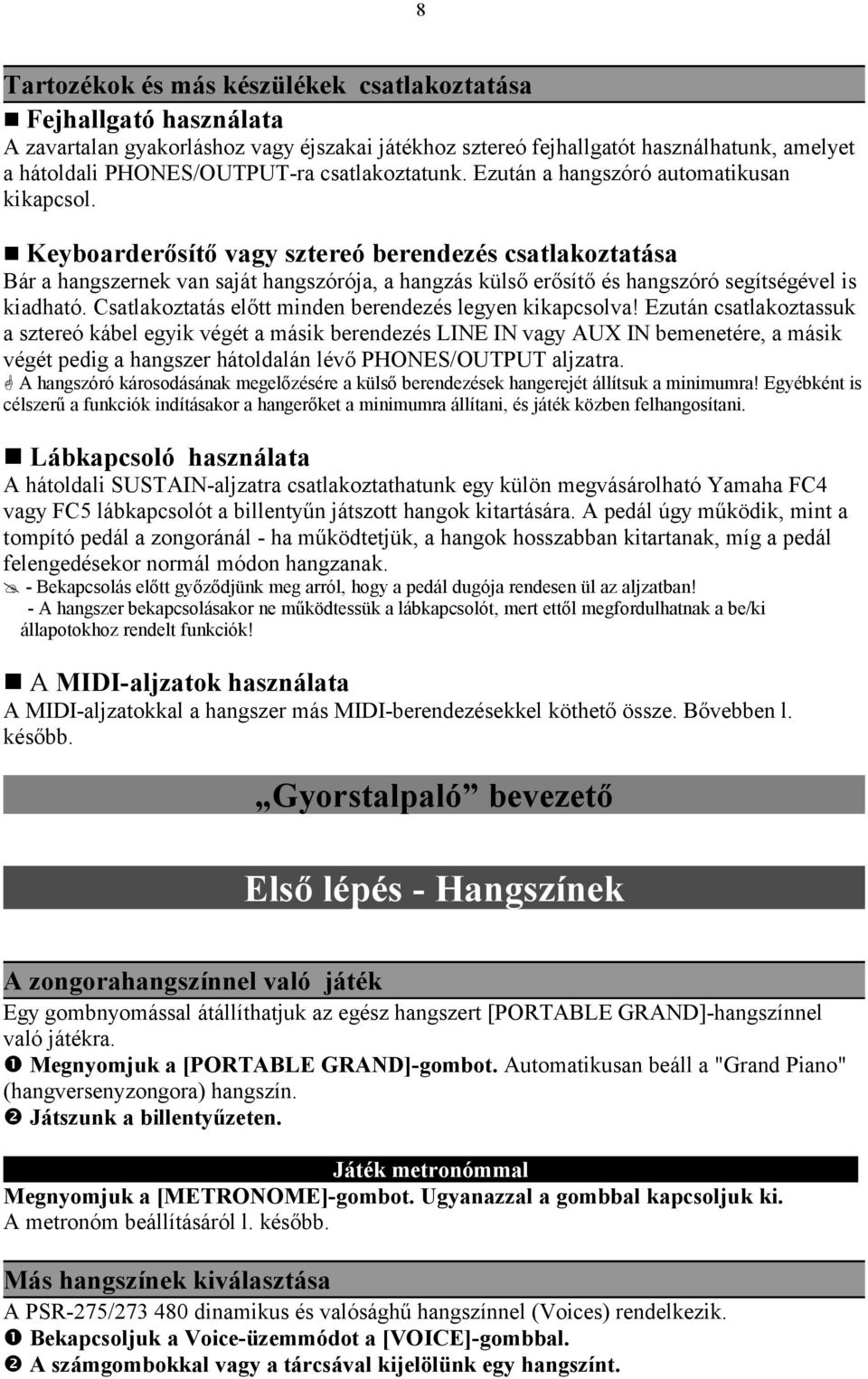 Keyboarderősítő vagy sztereó berendezés csatlakoztatása Bár a hangszernek van saját hangszórója, a hangzás külső erősítő és hangszóró segítségével is kiadható.