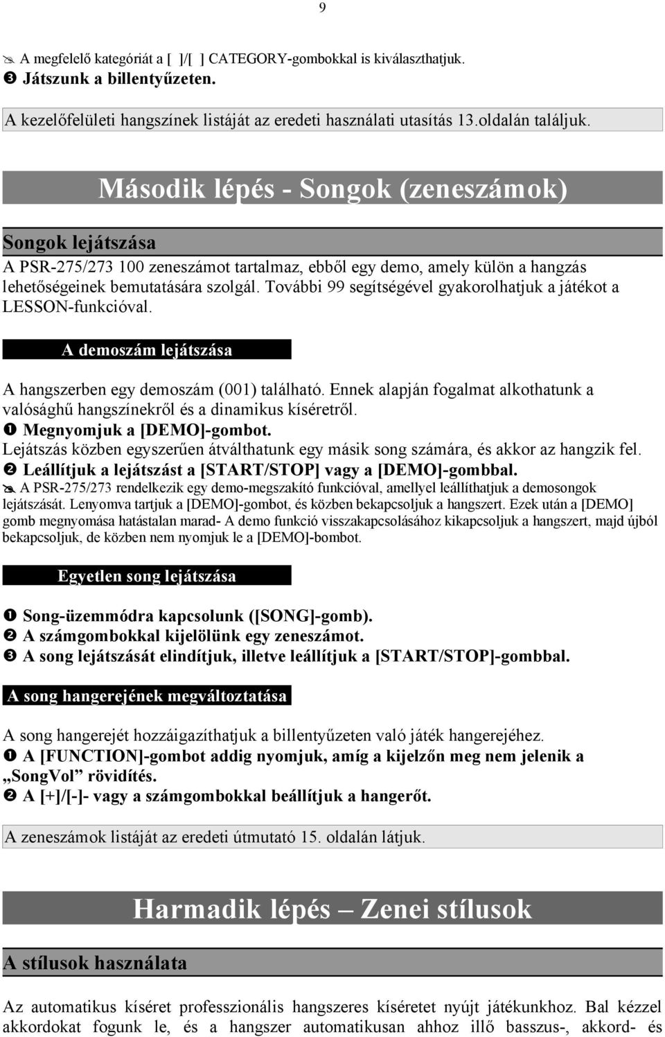 További 99 segítségével gyakorolhatjuk a játékot a LESSON-funkcióval. A demoszám lejátszása A hangszerben egy demoszám (001) található.