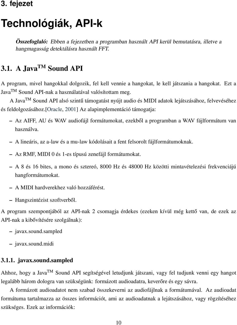 A Java TM Sound API alsó szintű támogatást nyújt audio és MIDI adatok lejátszásához, felvevéséhez és feldolgozásához.