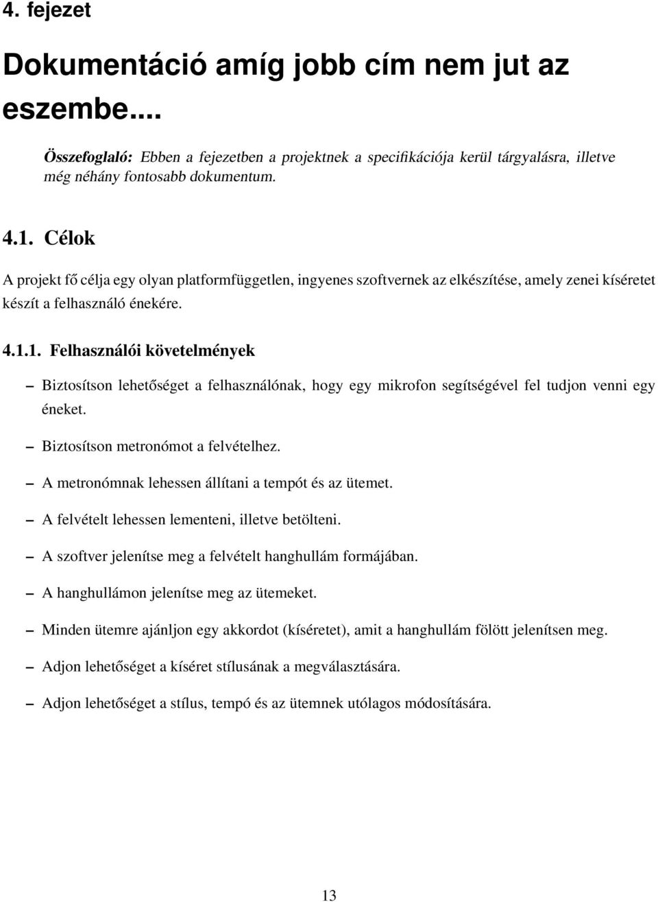 1. Felhasználói követelmények Biztosítson lehetőséget a felhasználónak, hogy egy mikrofon segítségével fel tudjon venni egy éneket. Biztosítson metronómot a felvételhez.