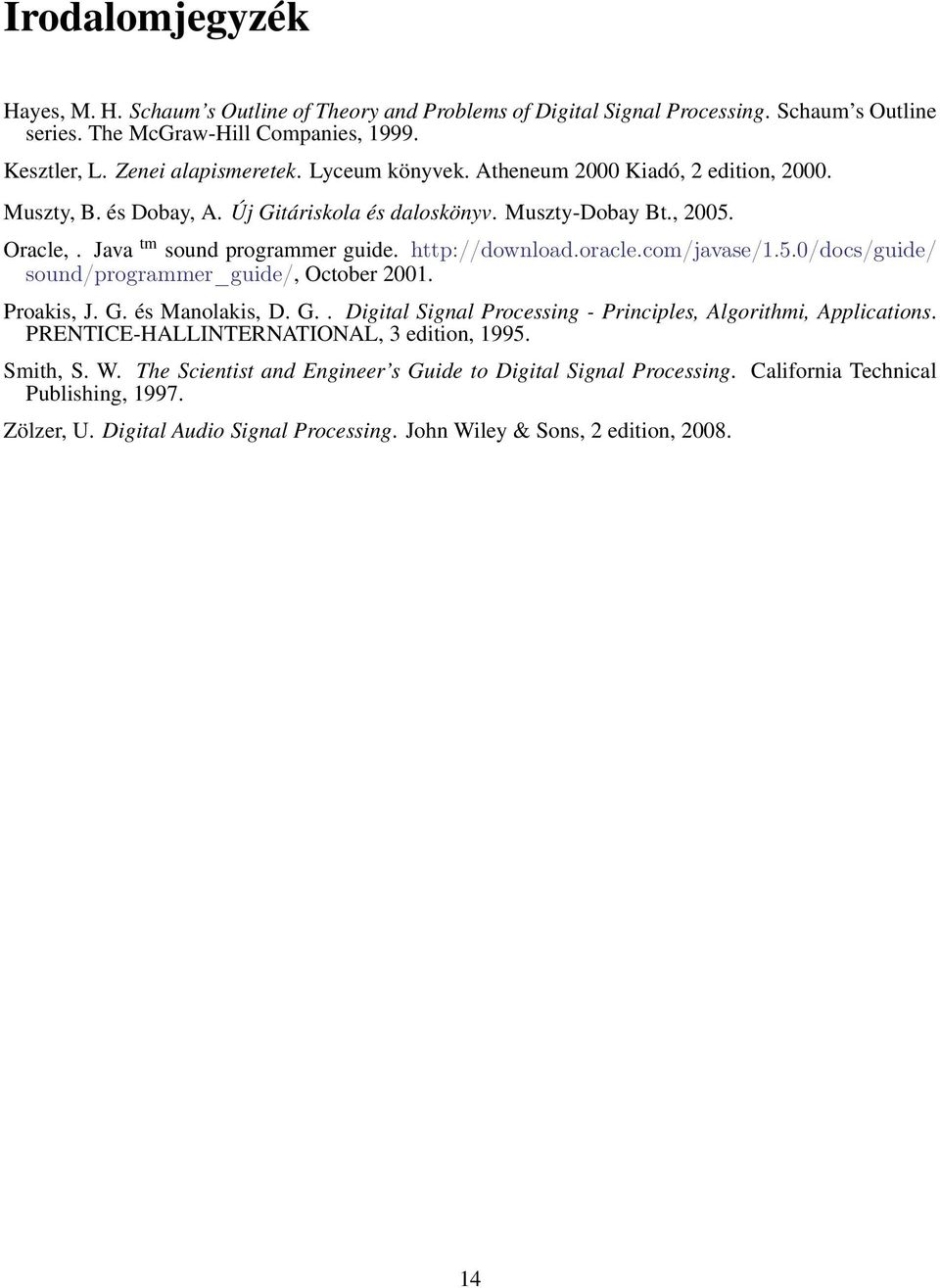 com/javase/1.5.0/docs/guide/ sound/programmer_guide/, October 2001. Proakis, J. G. és Manolakis, D. G.. Digital Signal Processing - Principles, Algorithmi, Applications.